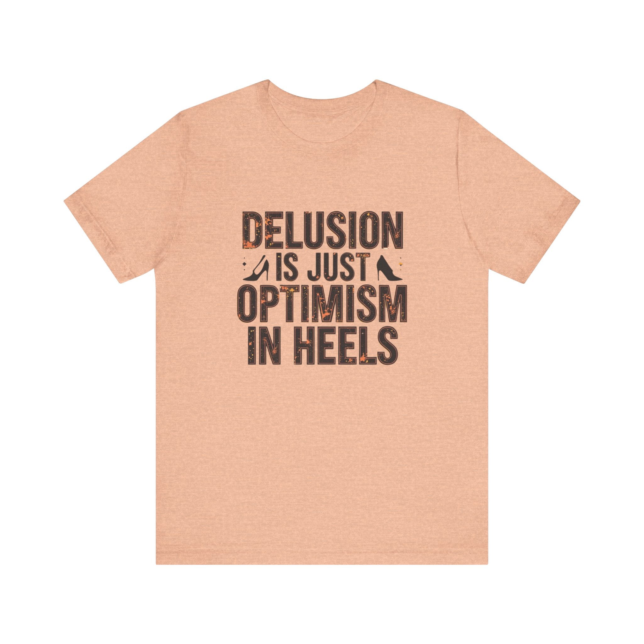 Delusion is just Optimism in Heels - Unisex Tee