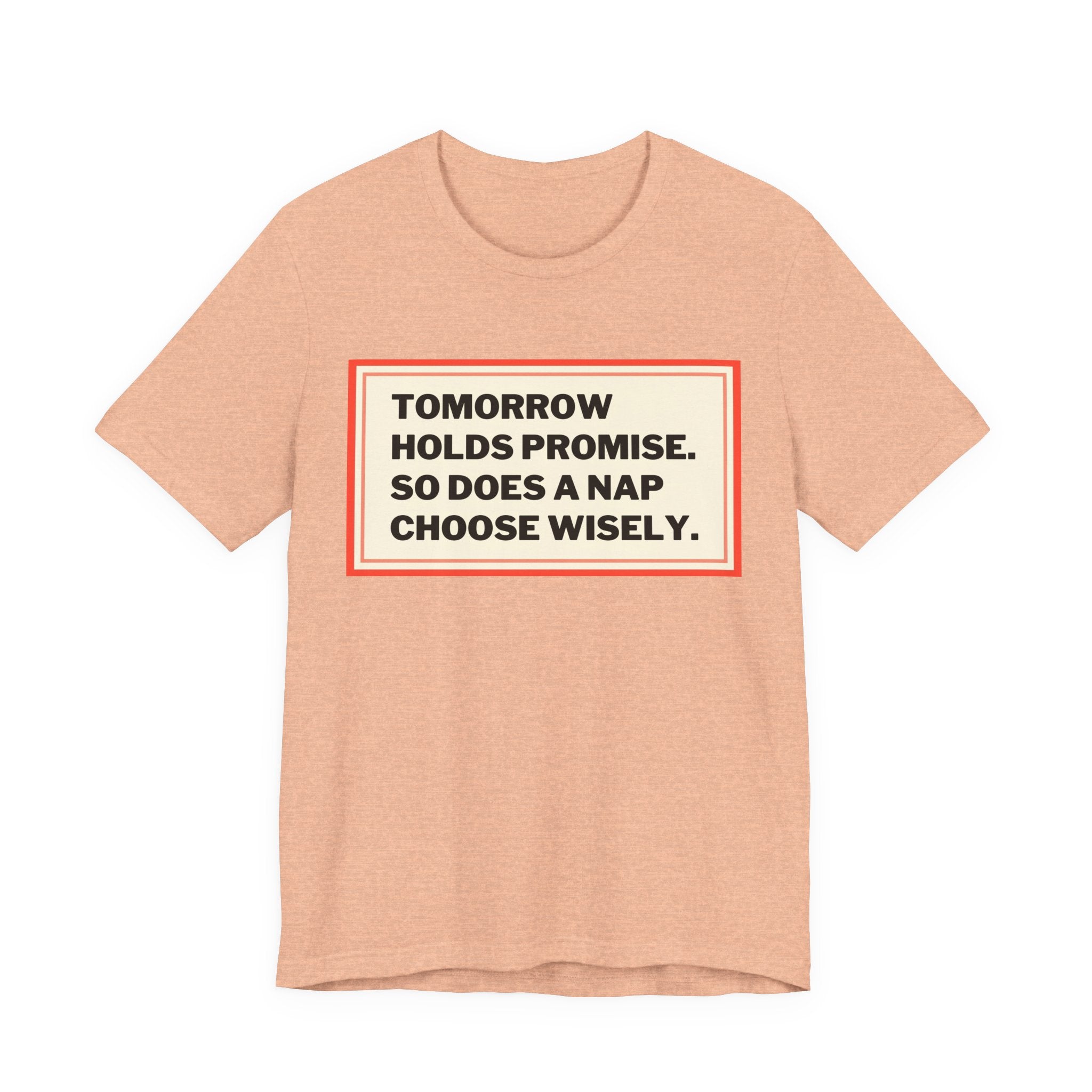 Tomorrow Holds Promise So Does A Nap - Mock Inspirational Quote Tee - Funny Graphic Tee - Unisex Jersey Tee