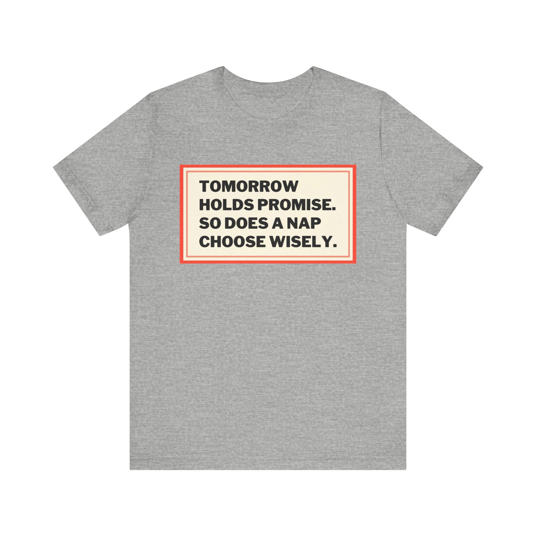 Tomorrow Holds Promise So Does A Nap - Mock Inspirational Quote Tee - Funny Graphic Tee - Unisex Jersey Tee