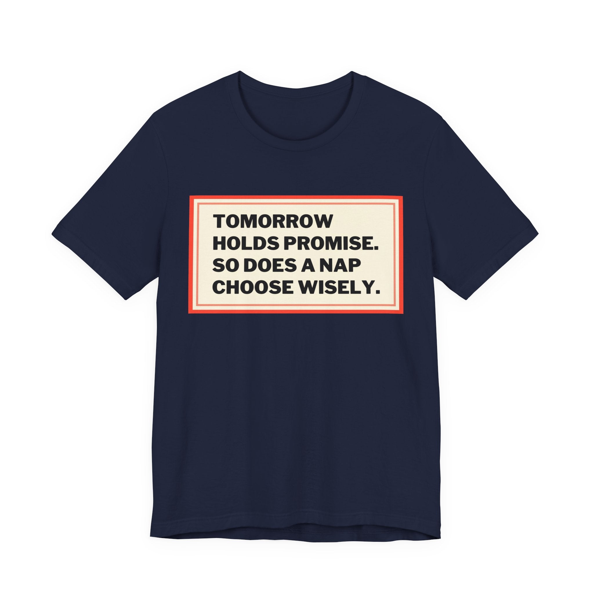 Tomorrow Holds Promise So Does A Nap - Mock Inspirational Quote Tee - Funny Graphic Tee - Unisex Jersey Tee