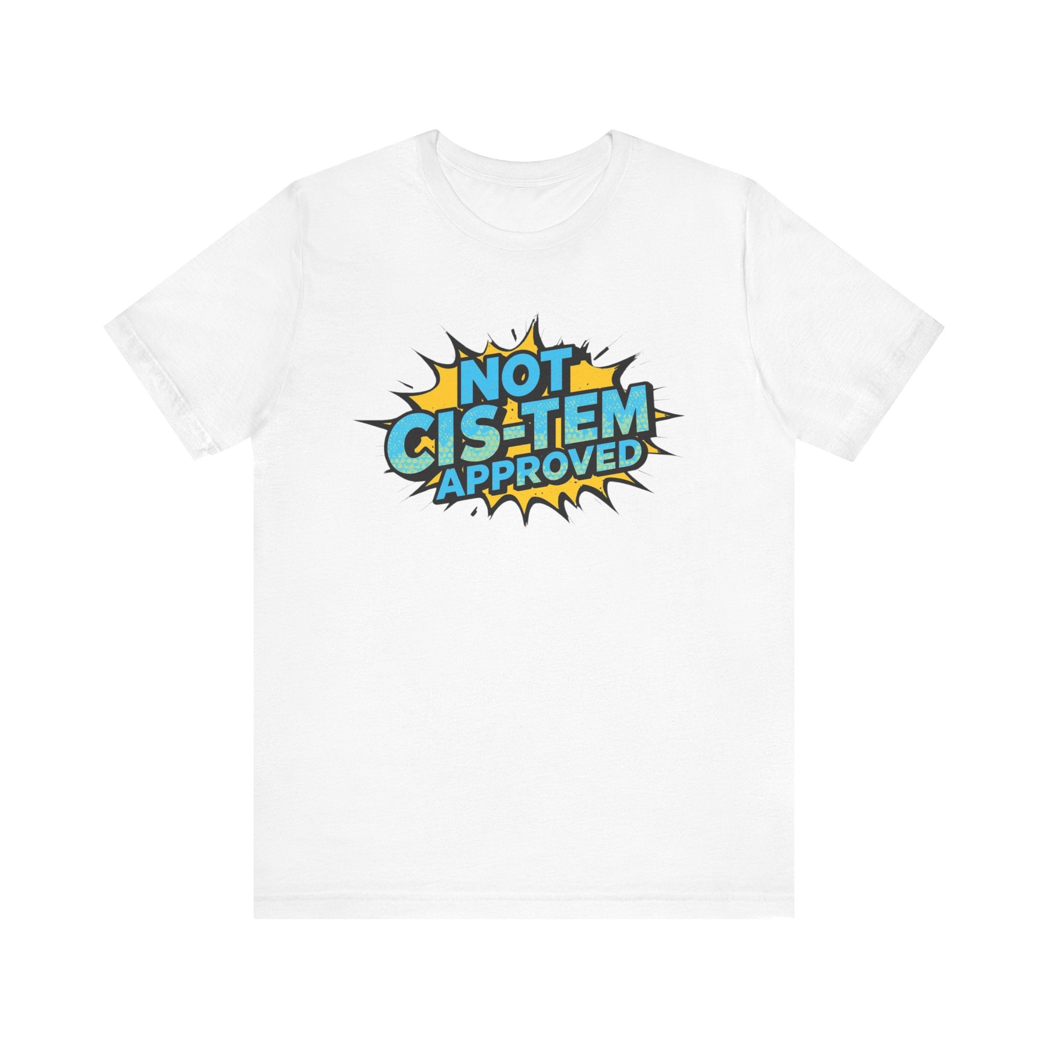 Not Cis-Tem Approved Unisex Tee, Fun Graphic Shirt, LGBTQ+ Pride Apparel, Trendy Casual Wear, Statement T-Shirt, Gift for Activists