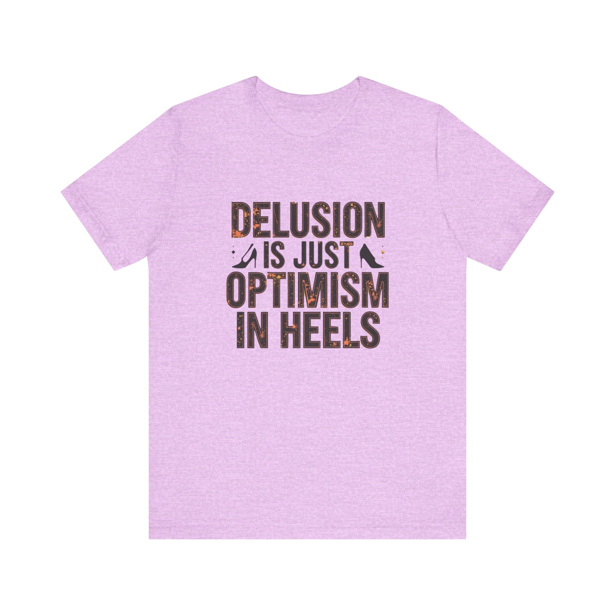 Delusion is just Optimism in Heels - Unisex Tee