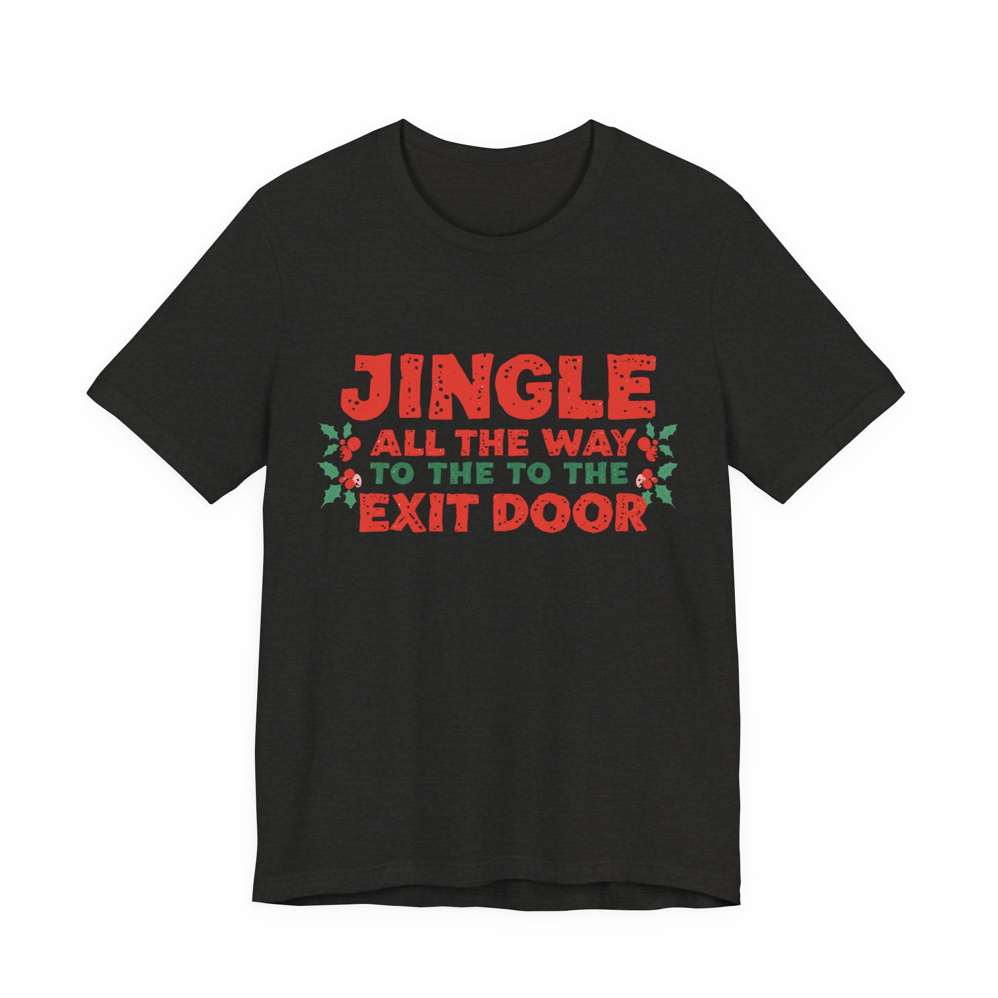 Jingle All the Way to the Exit Door, Fun Humorous Holiday Graphic Tee, Unisex Jersey Tee