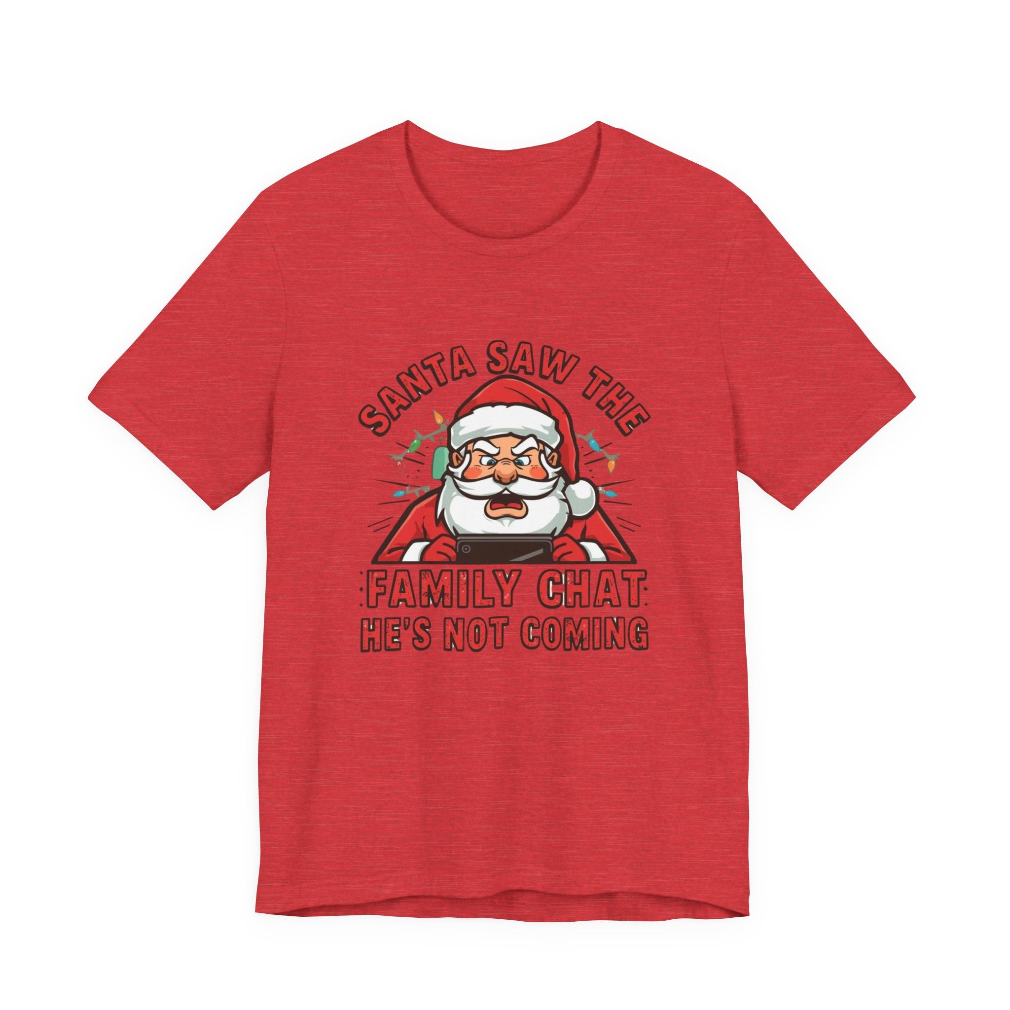 Santa Saw the Family Chat -- He is not Coming, Fun Humorous Holiday Graphic Tee, Unisex Jersey Tee