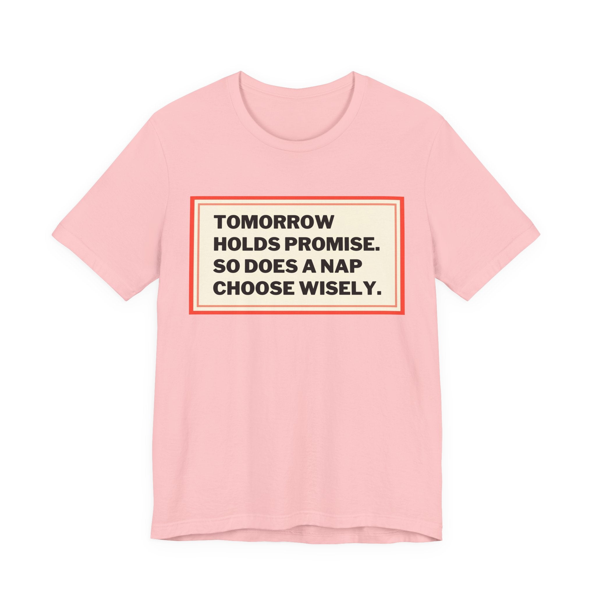 Tomorrow Holds Promise So Does A Nap - Mock Inspirational Quote Tee - Funny Graphic Tee - Unisex Jersey Tee