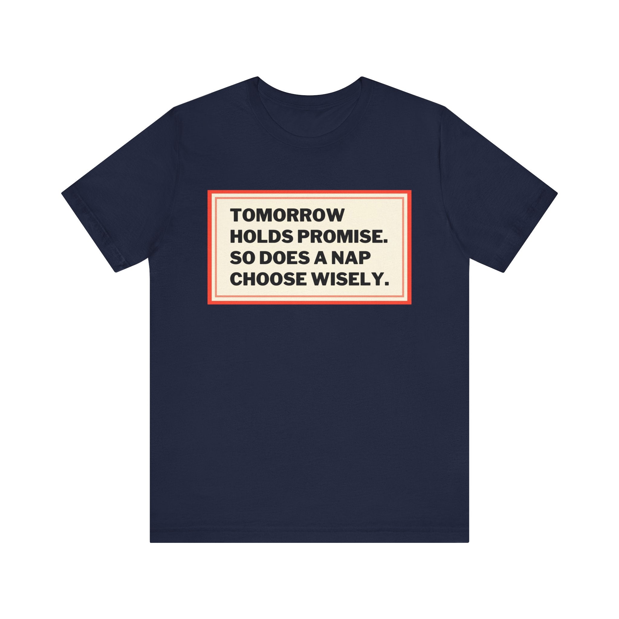 Tomorrow Holds Promise So Does A Nap - Mock Inspirational Quote Tee - Funny Graphic Tee - Unisex Jersey Tee