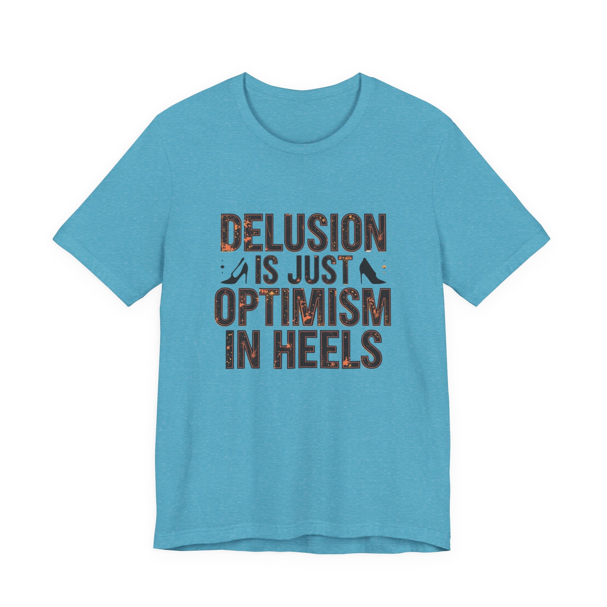 Delusion is just Optimism in Heels - Unisex Tee