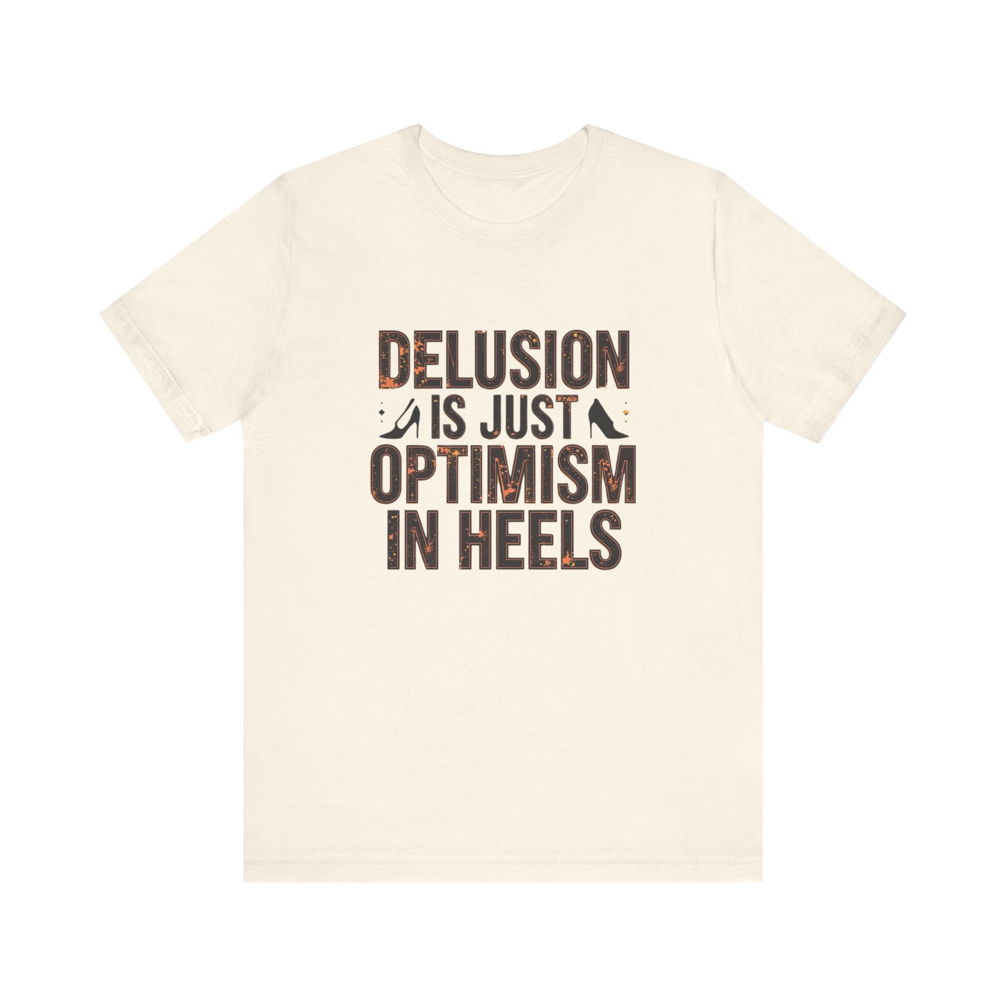 Delusion is just Optimism in Heels - Unisex Tee