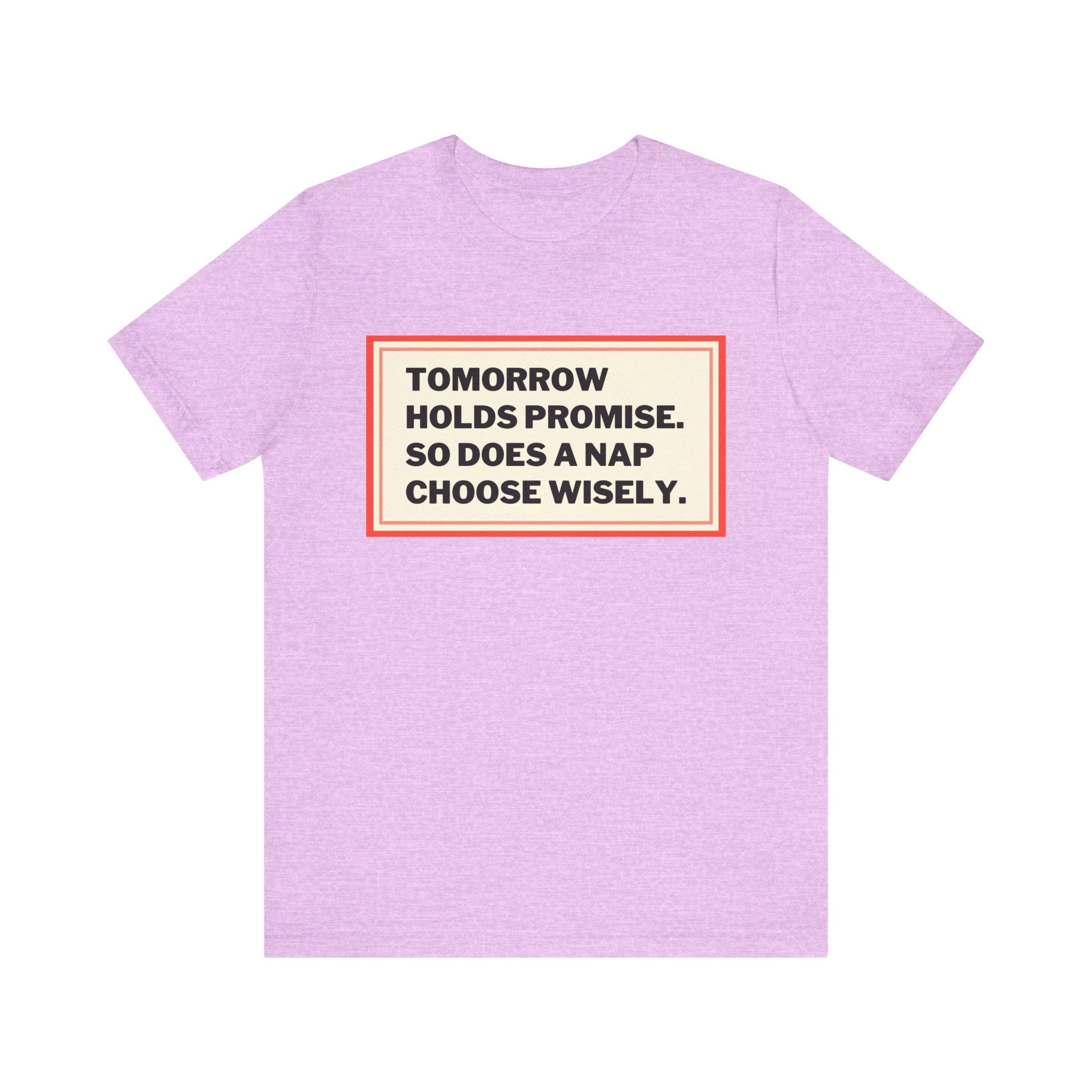 Tomorrow Holds Promise So Does A Nap - Mock Inspirational Quote Tee - Funny Graphic Tee - Unisex Jersey Tee