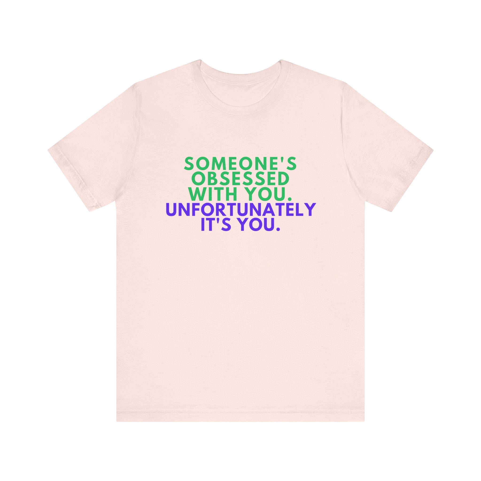 Someone's Obsessed With You Unisex Jersey Tee, Funny Graphic Shirt, Gift for Friends, T-Shirt for Occasions, Cute Humor Top