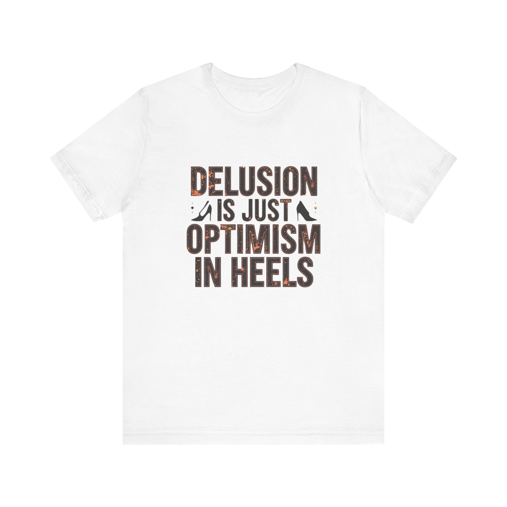 Delusion is just Optimism in Heels - Unisex Tee