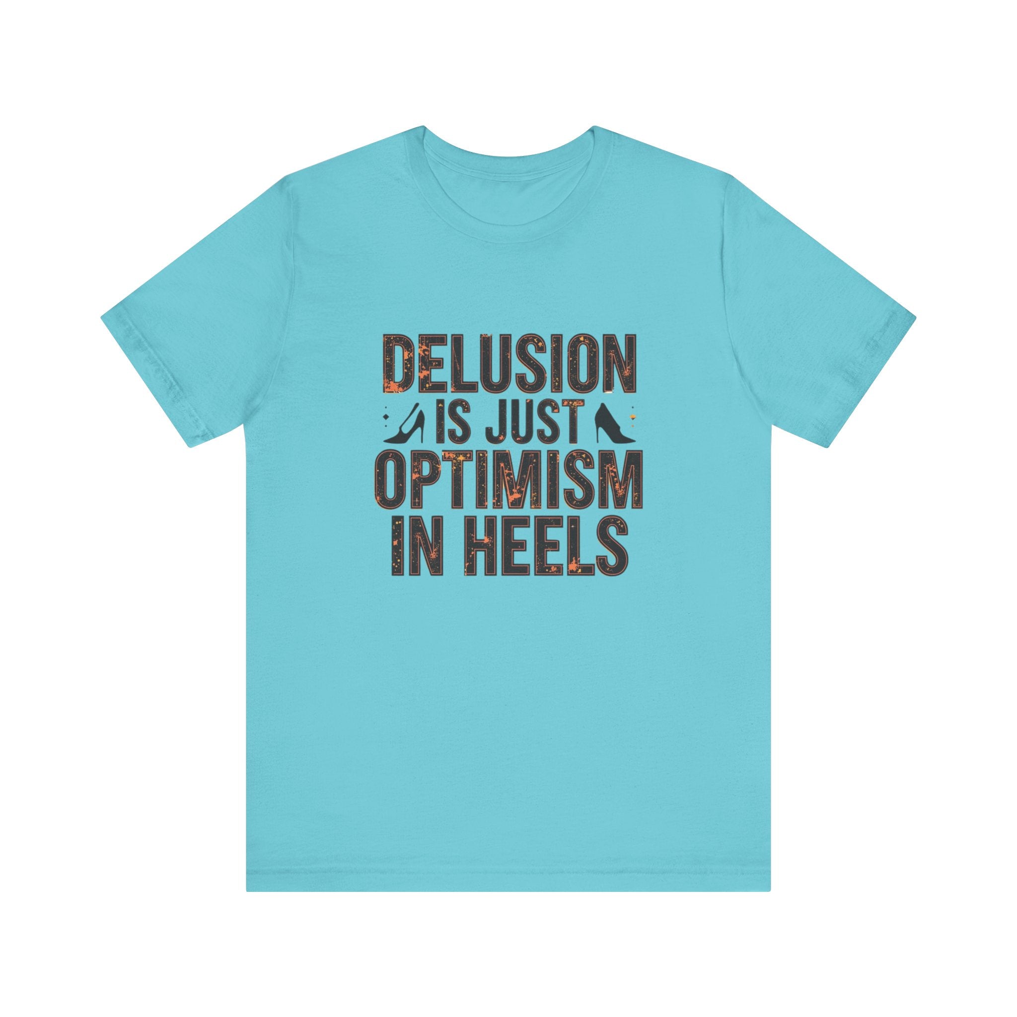 Delusion is just Optimism in Heels - Unisex Tee