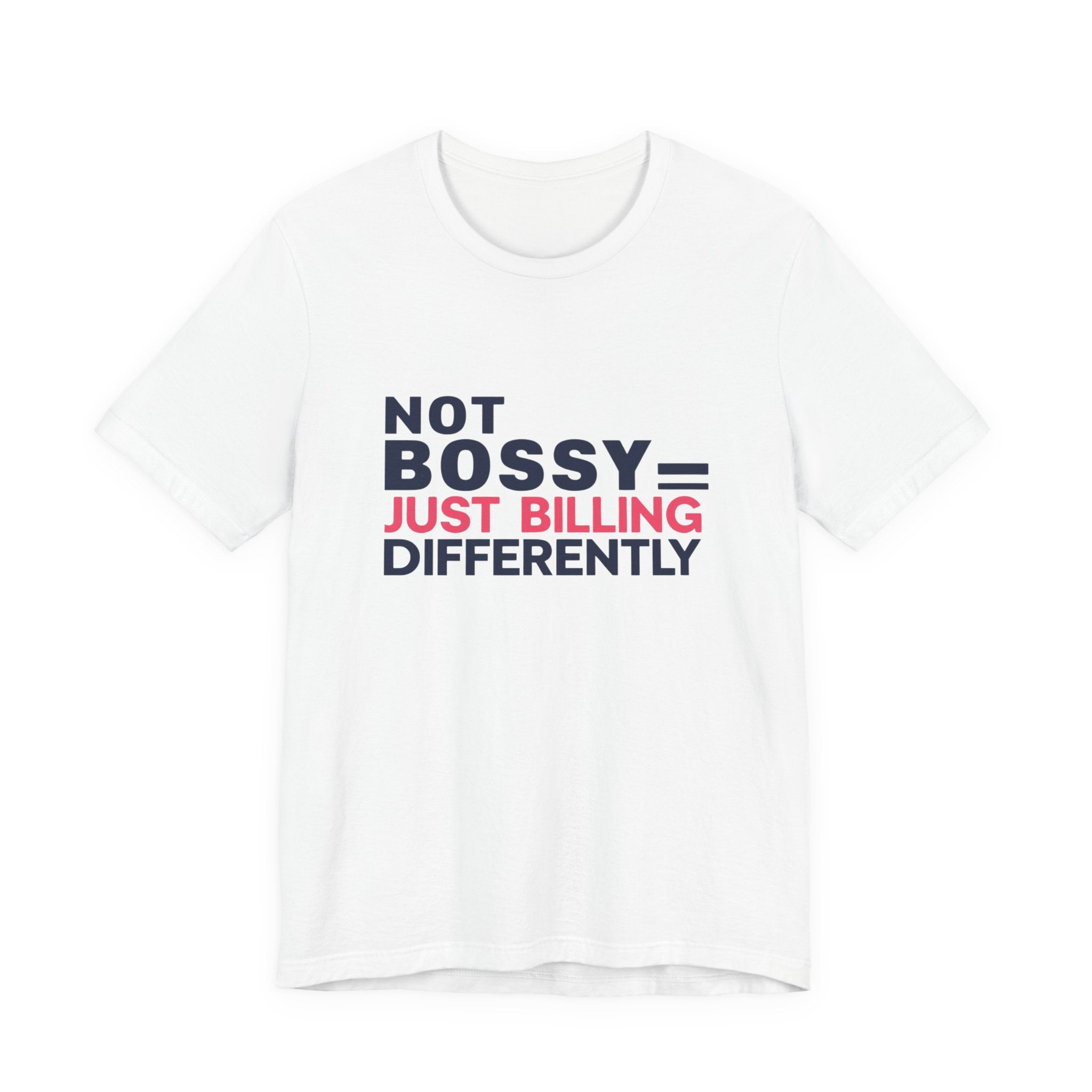 Not Bossy Just Billing Differently Tee, Empowerment T-Shirt, Motivation Shirt, Gift for Entrepreneurs, Funny Quote Tee, Short Sleeve Top
