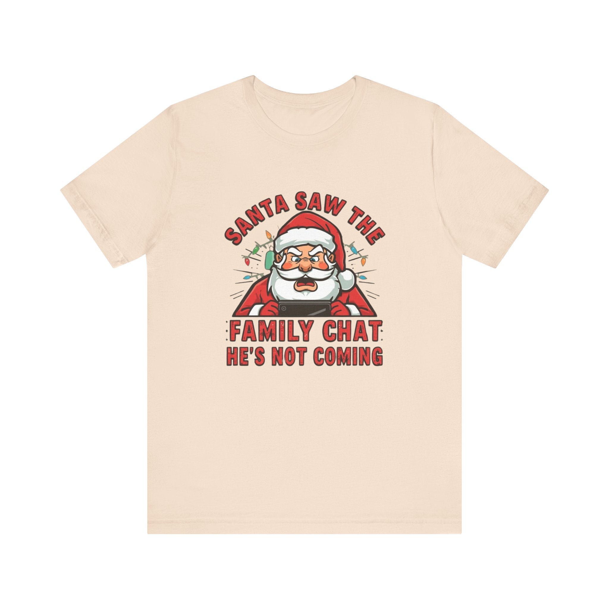 Santa Saw the Family Chat -- He is not Coming, Fun Humorous Holiday Graphic Tee, Unisex Jersey Tee