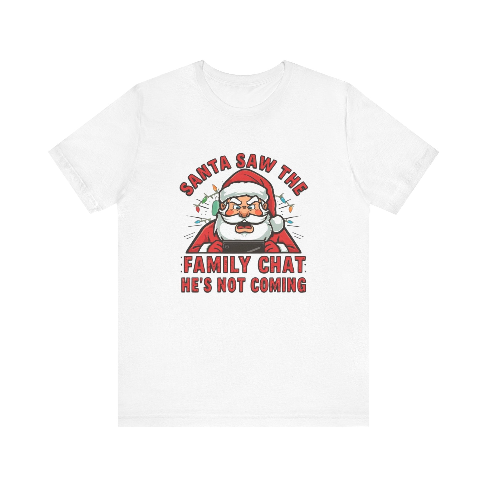 Santa Saw the Family Chat -- He is not Coming, Fun Humorous Holiday Graphic Tee, Unisex Jersey Tee