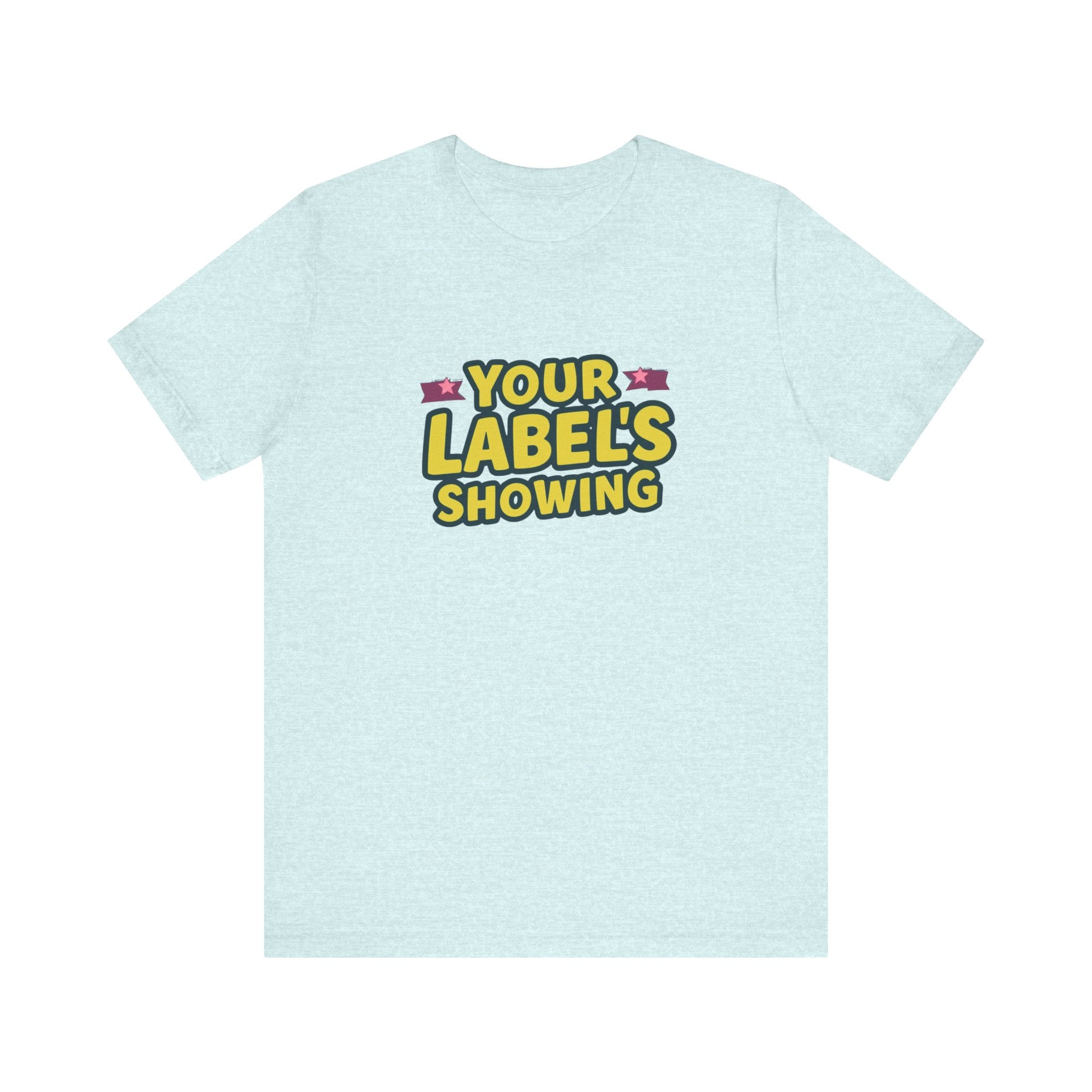 Your Label's Showing Unisex Jersey Tee - Fun Casual Wear