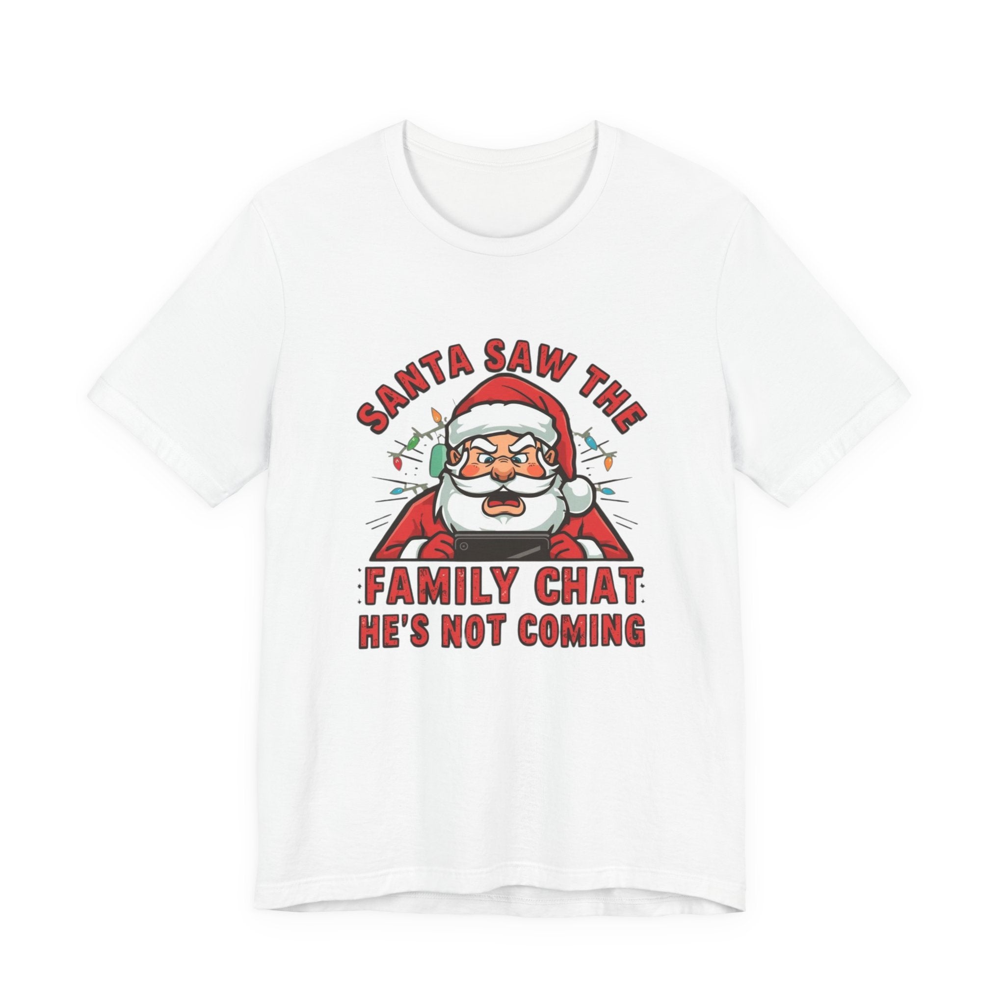 Santa Saw the Family Chat -- He is not Coming, Fun Humorous Holiday Graphic Tee, Unisex Jersey Tee