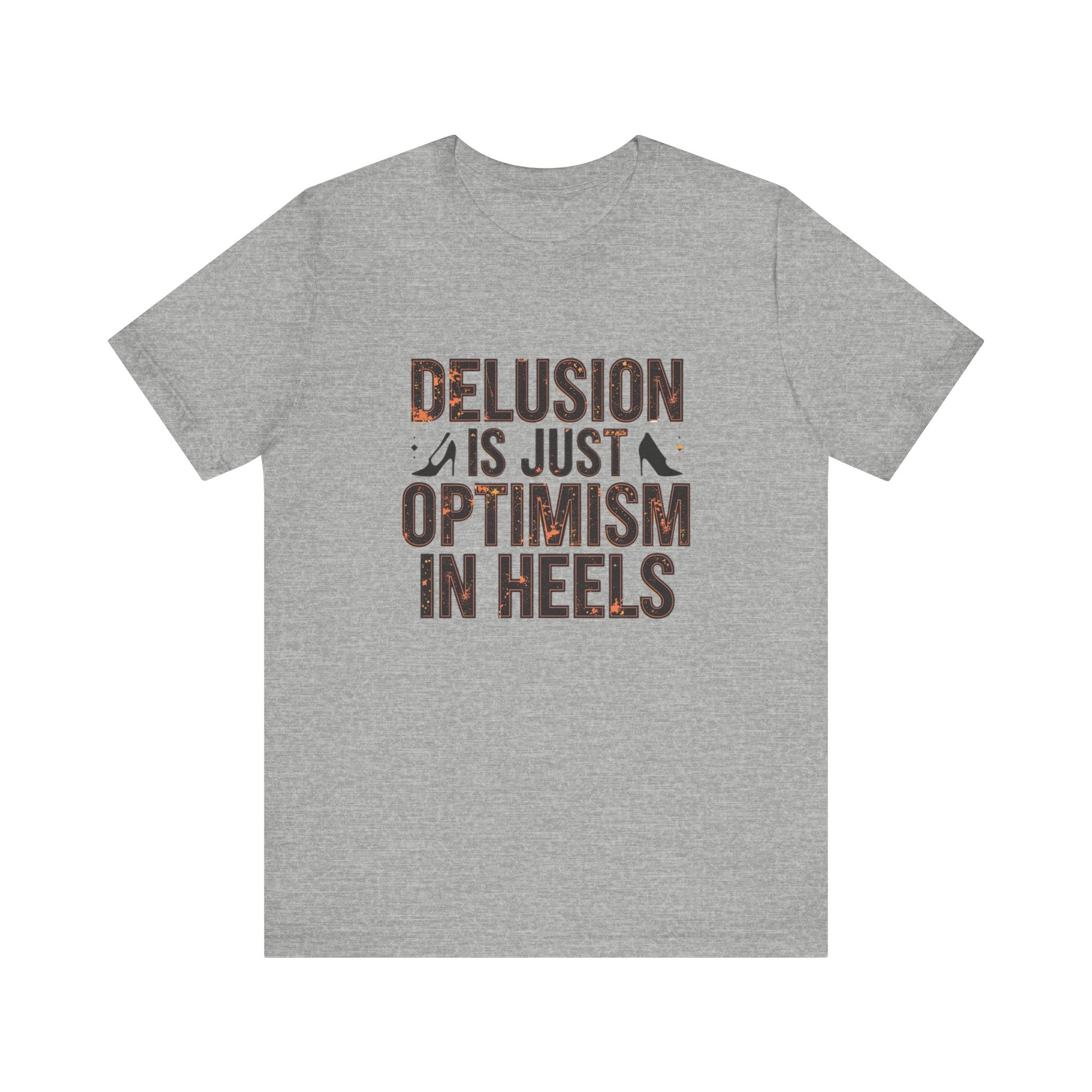 Delusion is just Optimism in Heels - Unisex Tee