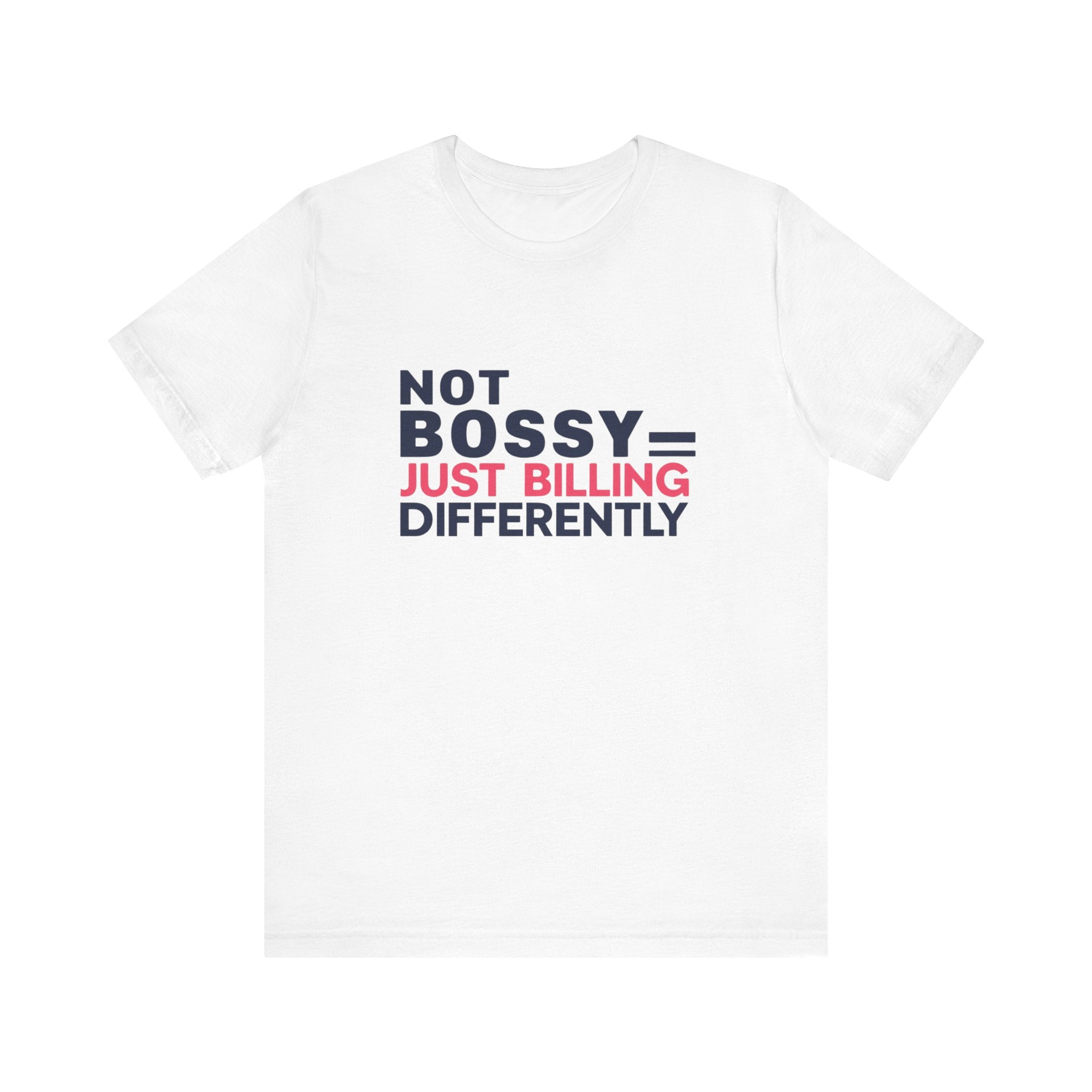 Not Bossy Just Billing Differently Tee, Empowerment T-Shirt, Motivation Shirt, Gift for Entrepreneurs, Funny Quote Tee, Short Sleeve Top