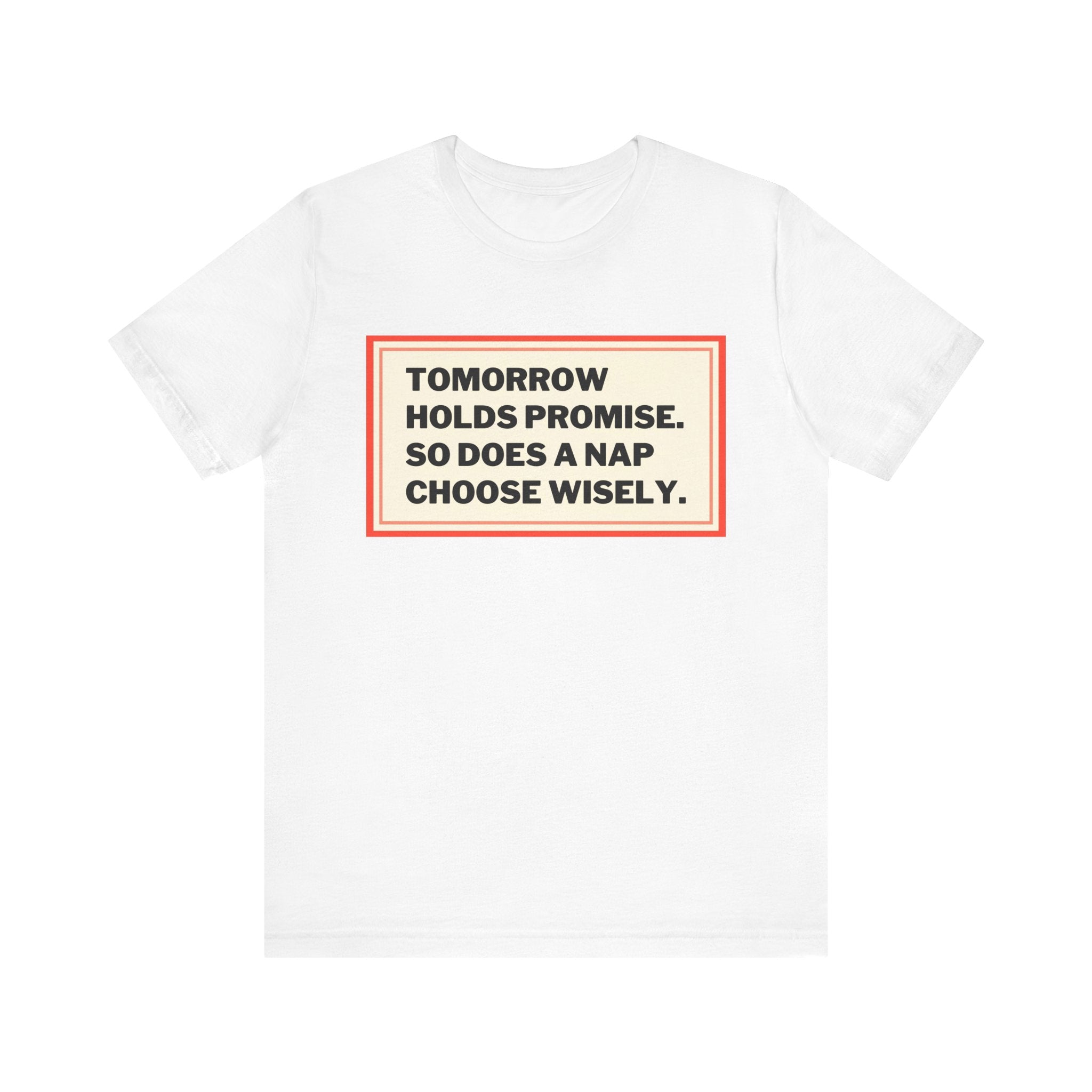 Tomorrow Holds Promise So Does A Nap - Mock Inspirational Quote Tee - Funny Graphic Tee - Unisex Jersey Tee