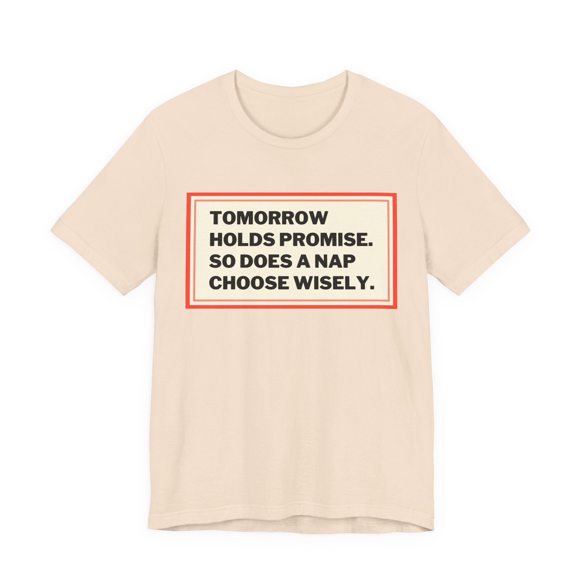 Tomorrow Holds Promise So Does A Nap - Mock Inspirational Quote Tee - Funny Graphic Tee - Unisex Jersey Tee