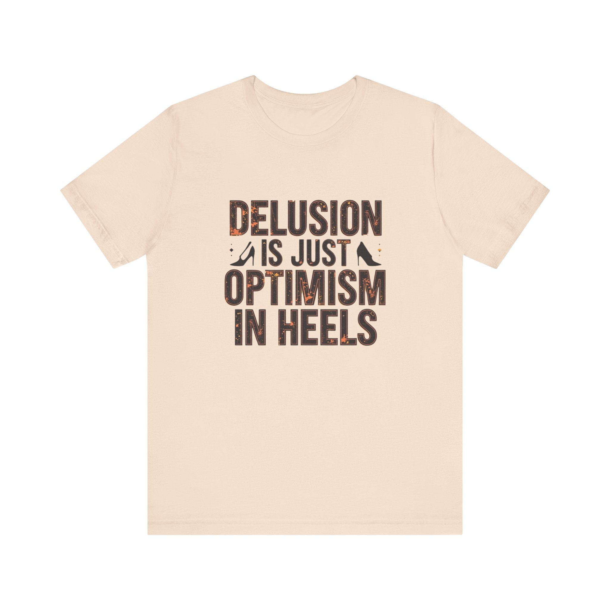 Delusion is just Optimism in Heels - Unisex Tee