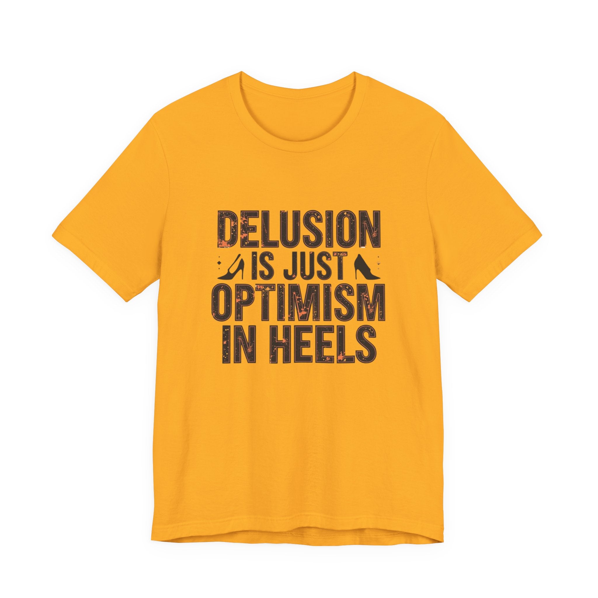 Delusion is just Optimism in Heels - Unisex Tee
