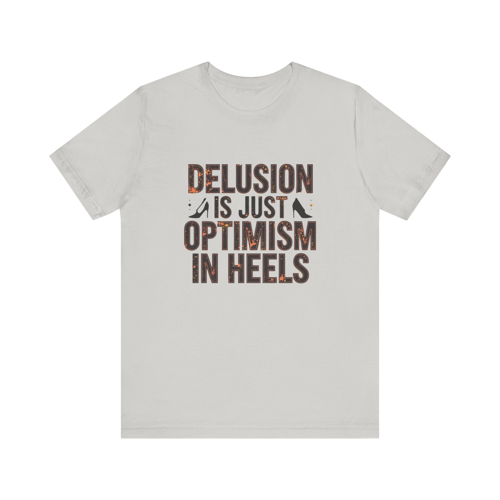 Delusion is just Optimism in Heels - Unisex Tee