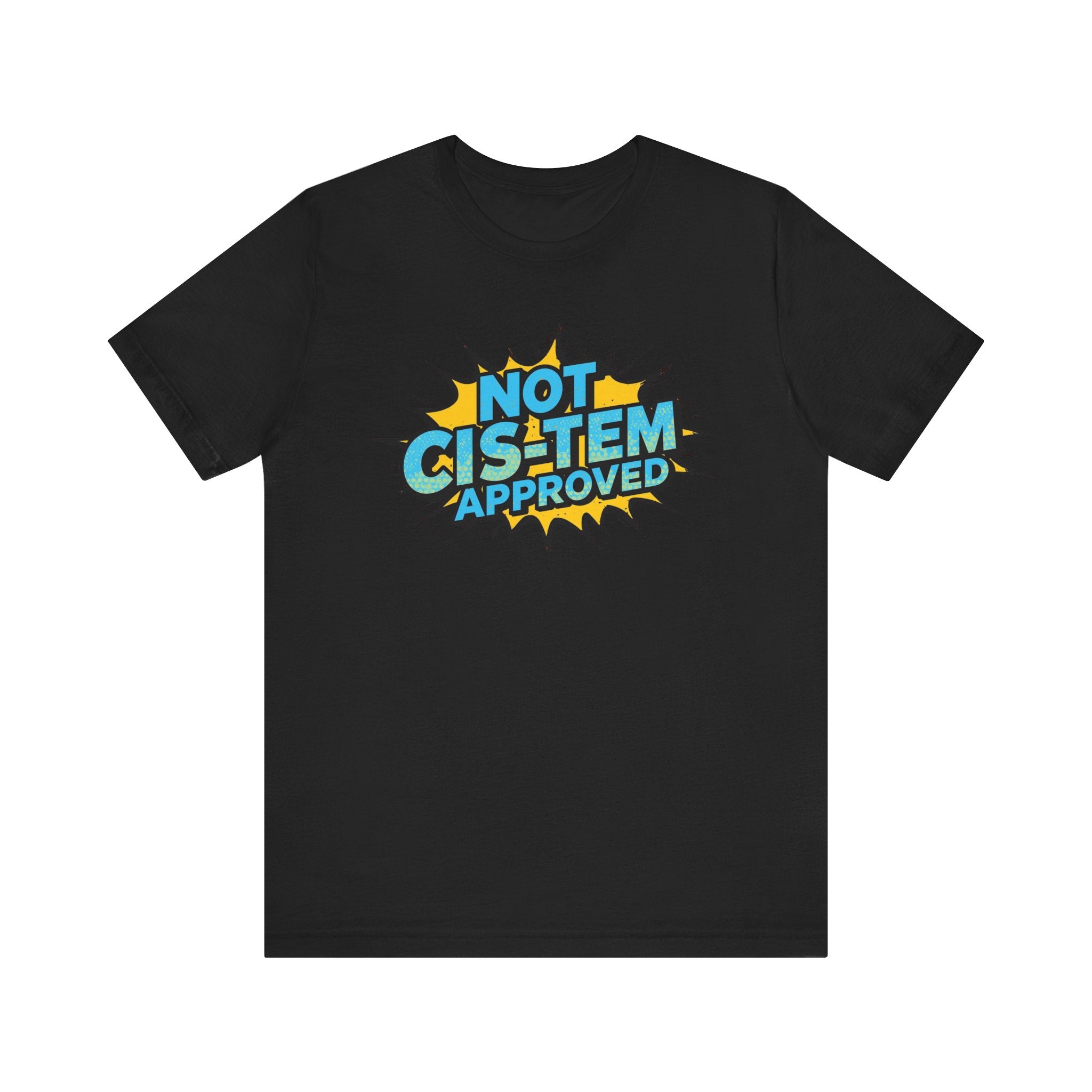 Not Cis-Tem Approved Unisex Tee, Fun Graphic Shirt, LGBTQ+ Pride Apparel, Trendy Casual Wear, Statement T-Shirt, Gift for Activists
