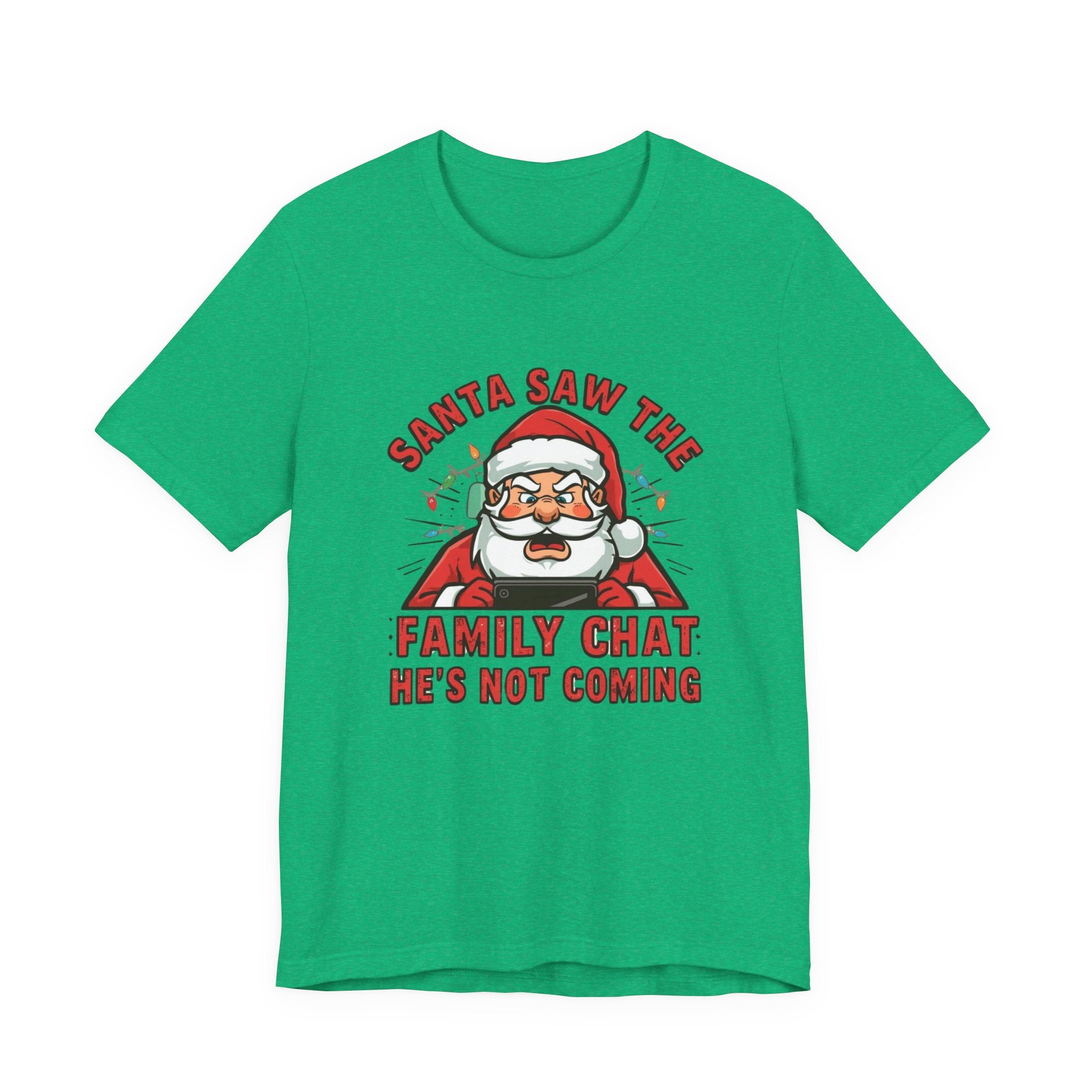 Santa Saw the Family Chat -- He is not Coming, Fun Humorous Holiday Graphic Tee, Unisex Jersey Tee