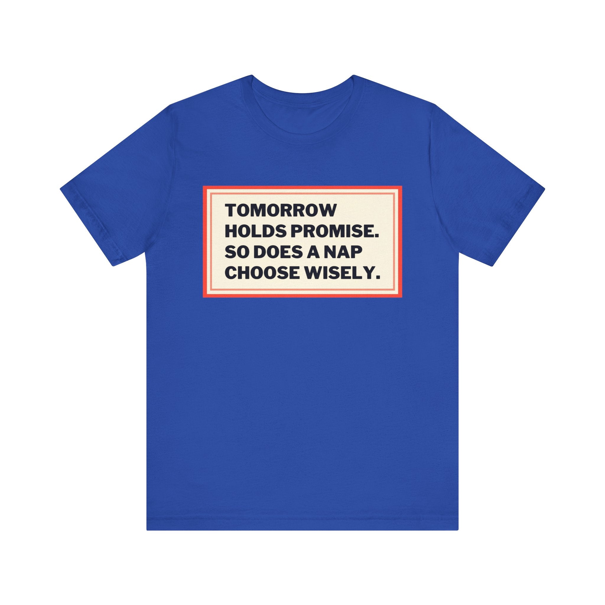 Tomorrow Holds Promise So Does A Nap - Mock Inspirational Quote Tee - Funny Graphic Tee - Unisex Jersey Tee