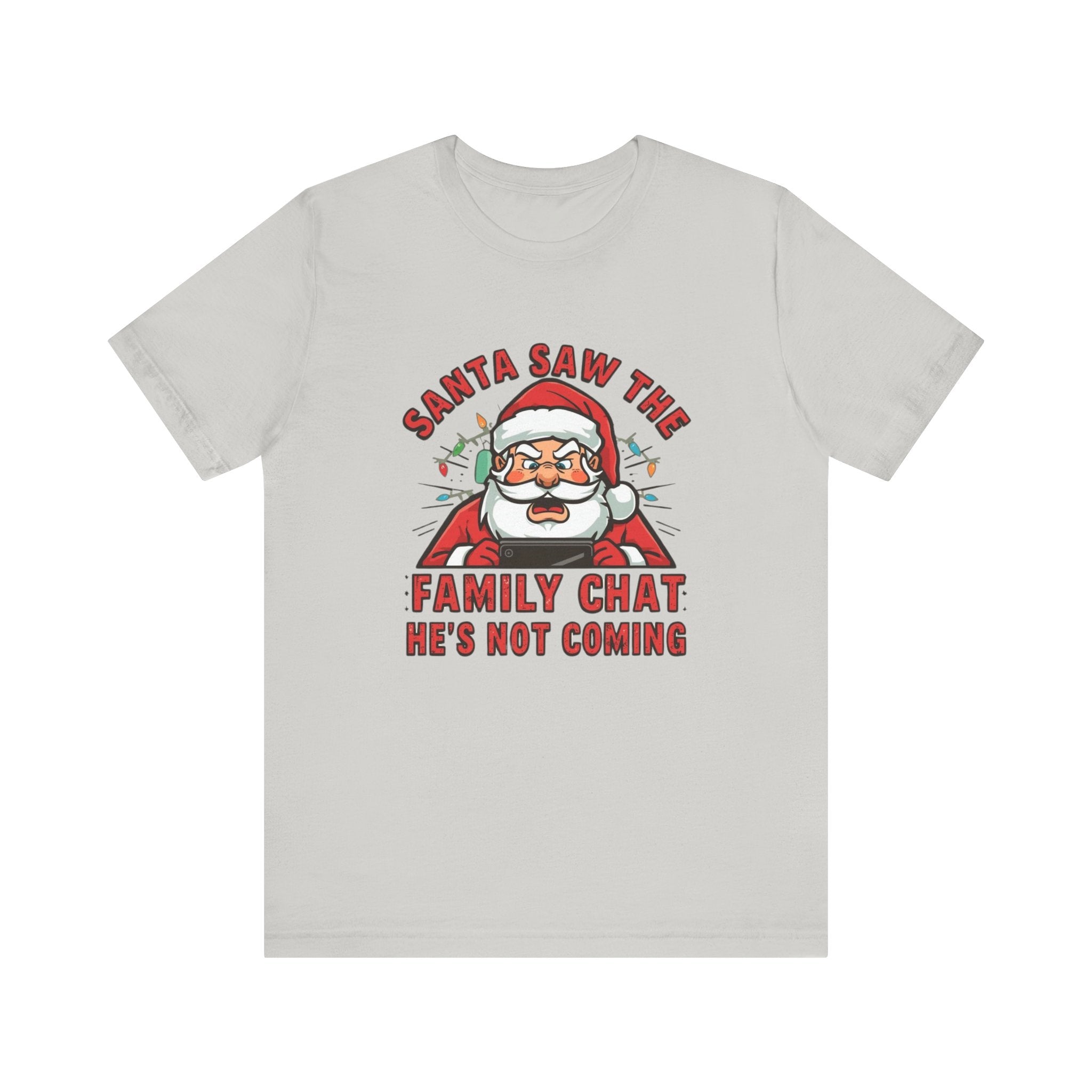Santa Saw the Family Chat -- He is not Coming, Fun Humorous Holiday Graphic Tee, Unisex Jersey Tee