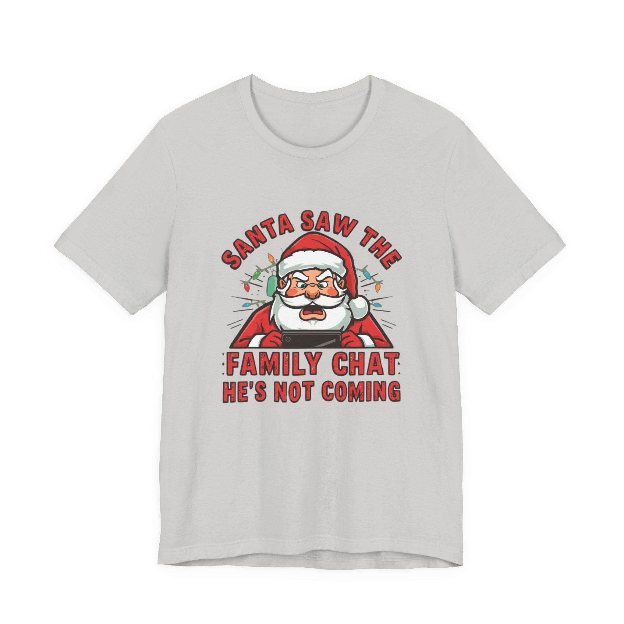 Santa Saw the Family Chat -- He is not Coming, Fun Humorous Holiday Graphic Tee, Unisex Jersey Tee
