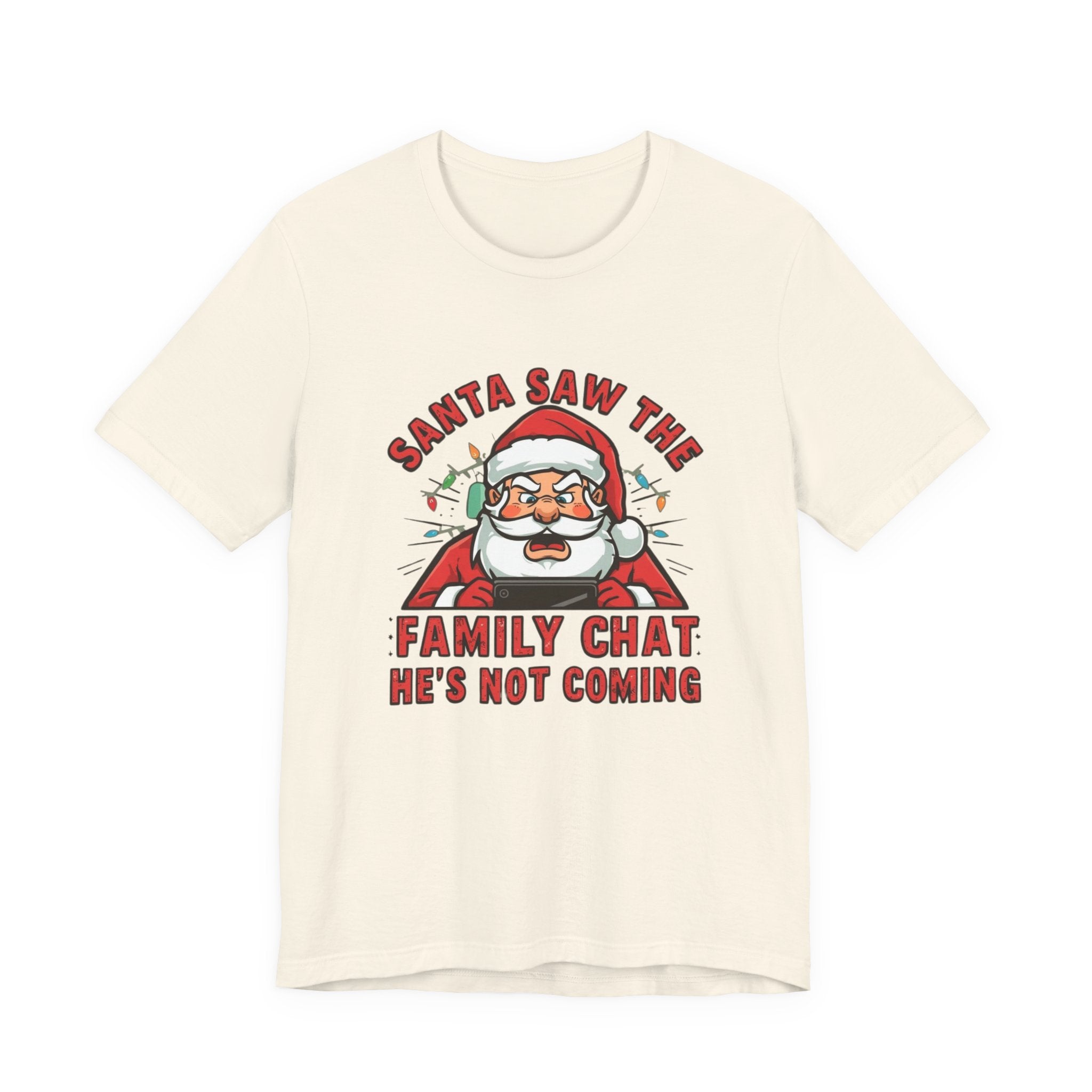 Santa Saw the Family Chat -- He is not Coming, Fun Humorous Holiday Graphic Tee, Unisex Jersey Tee