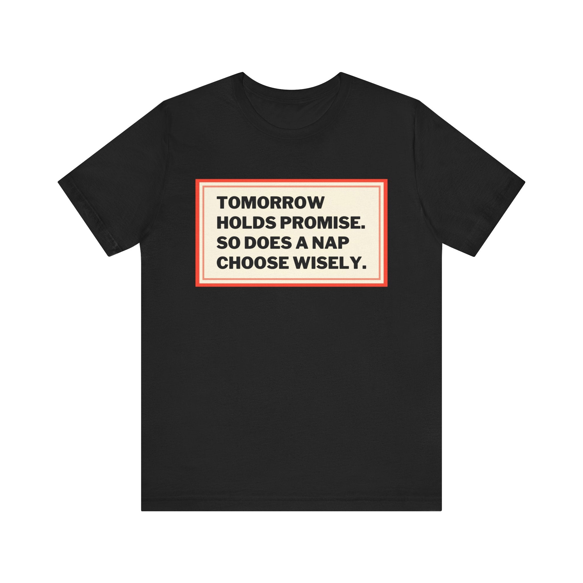Tomorrow Holds Promise So Does A Nap - Mock Inspirational Quote Tee - Funny Graphic Tee - Unisex Jersey Tee