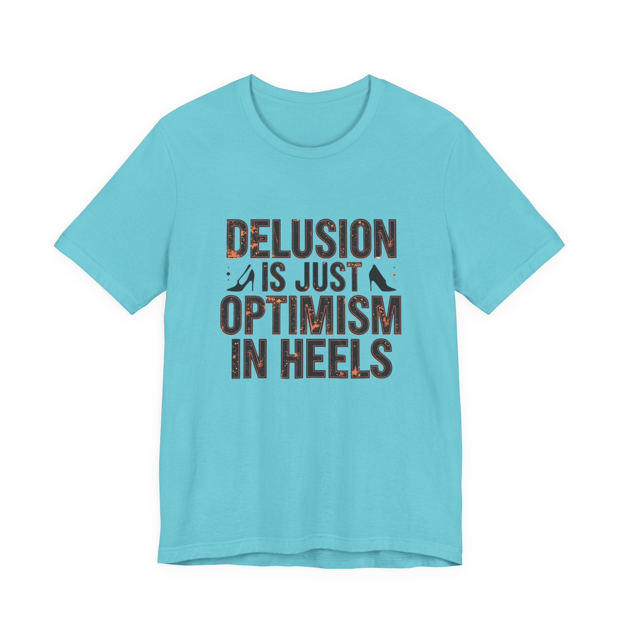 Delusion is just Optimism in Heels - Unisex Tee