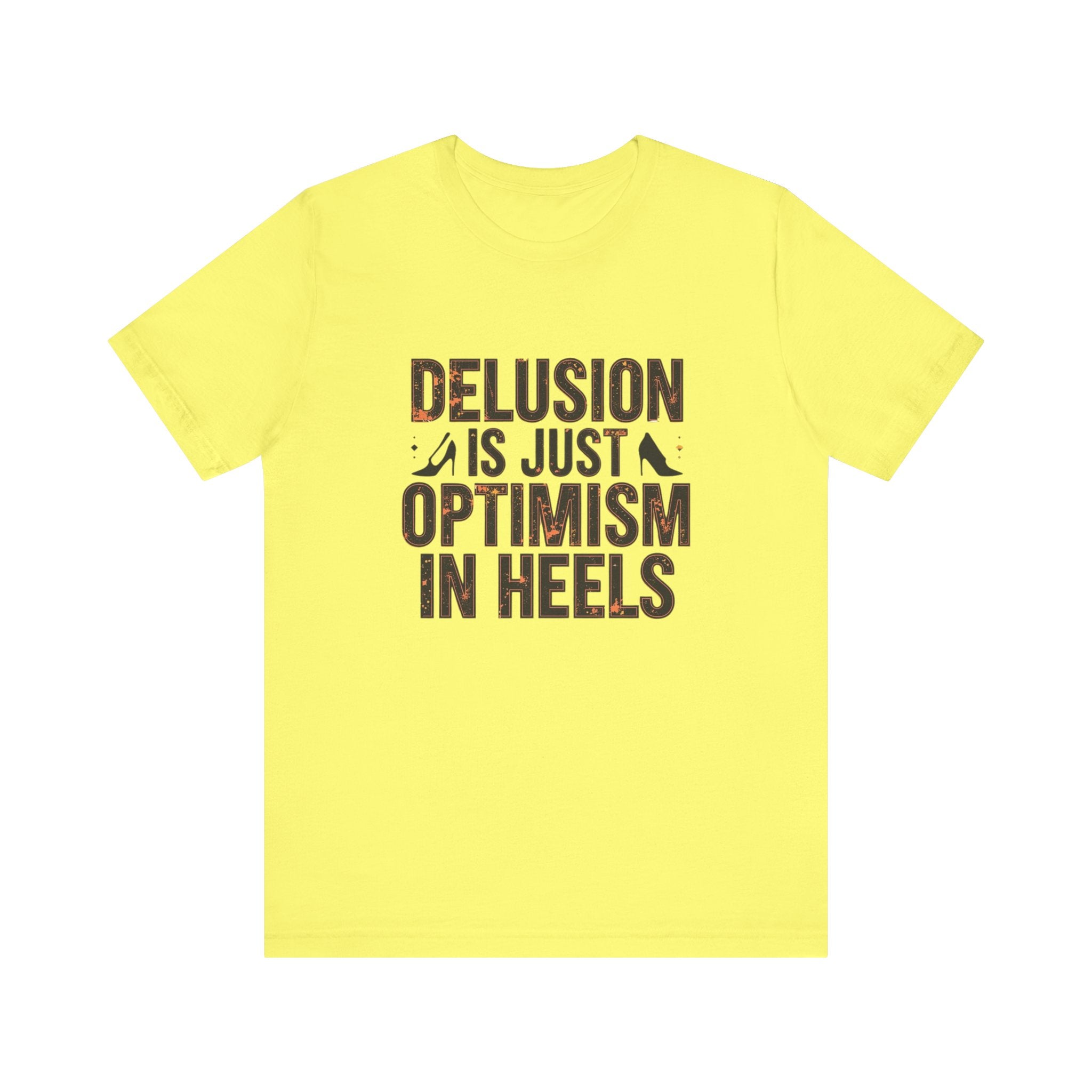 Delusion is just Optimism in Heels - Unisex Tee