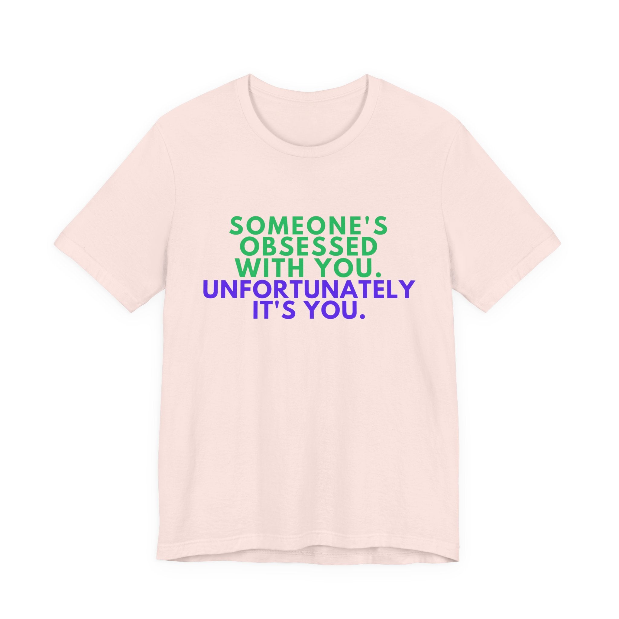 Someone's Obsessed With You Unisex Jersey Tee, Funny Graphic Shirt, Gift for Friends, T-Shirt for Occasions, Cute Humor Top