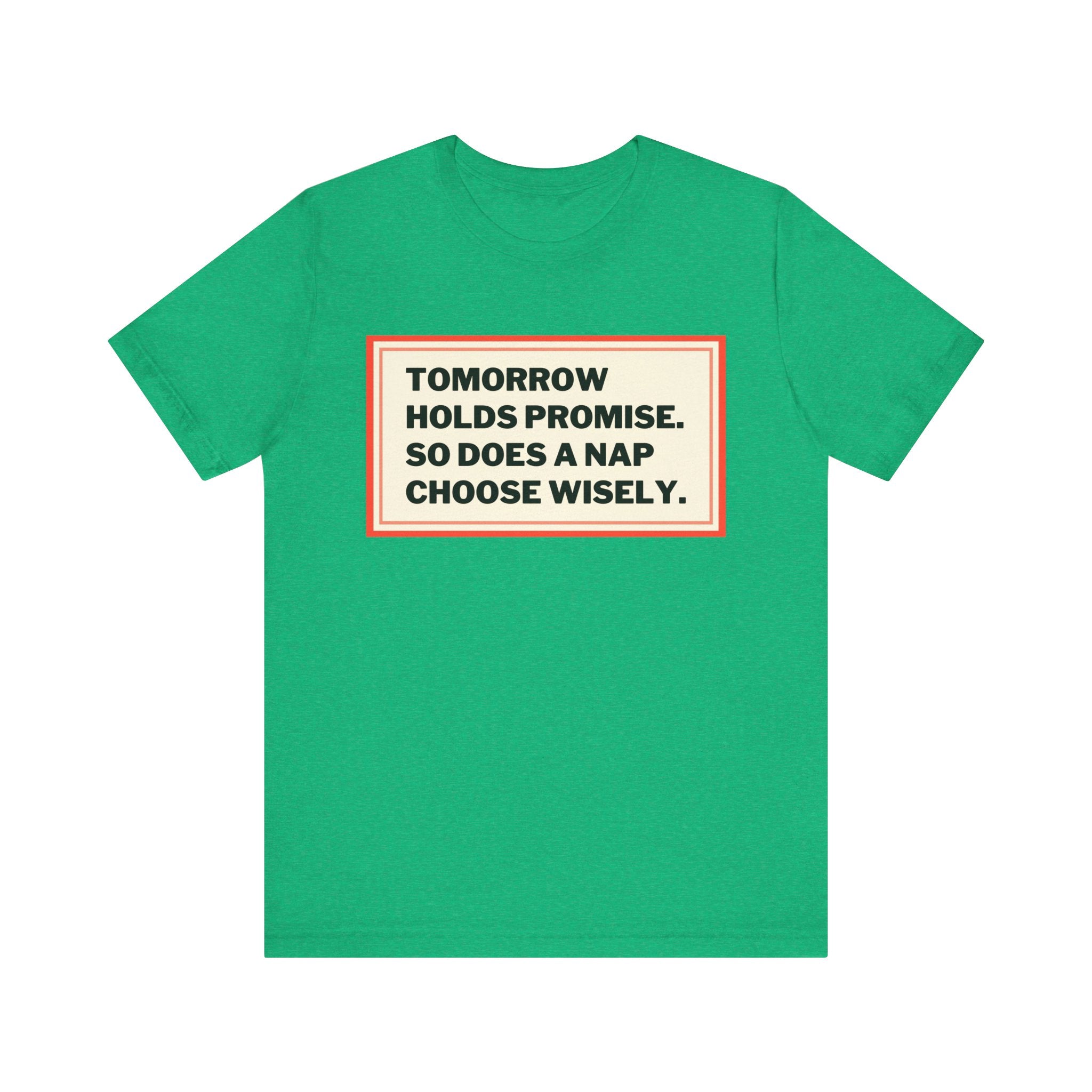 Tomorrow Holds Promise So Does A Nap - Mock Inspirational Quote Tee - Funny Graphic Tee - Unisex Jersey Tee
