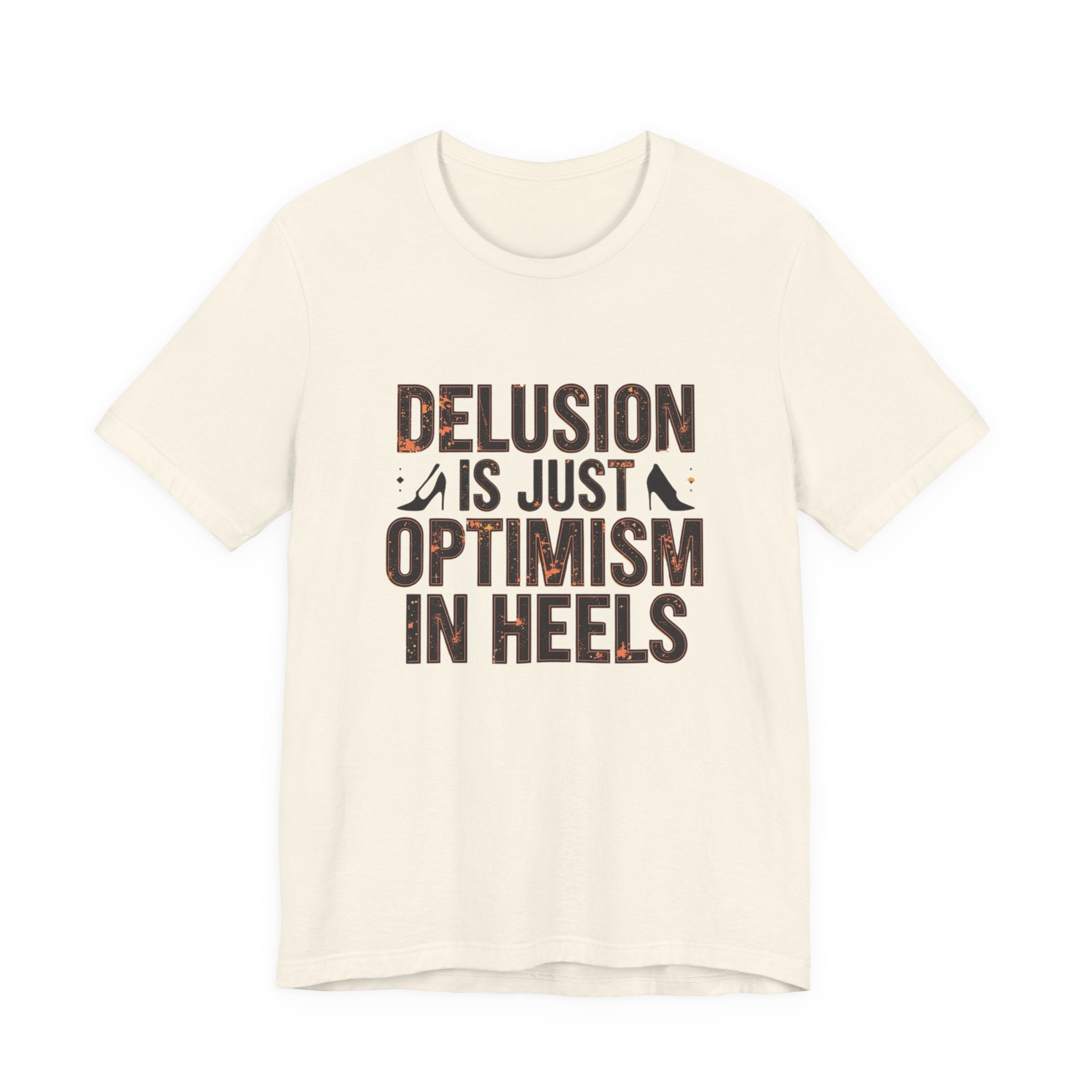 Delusion is just Optimism in Heels - Unisex Tee
