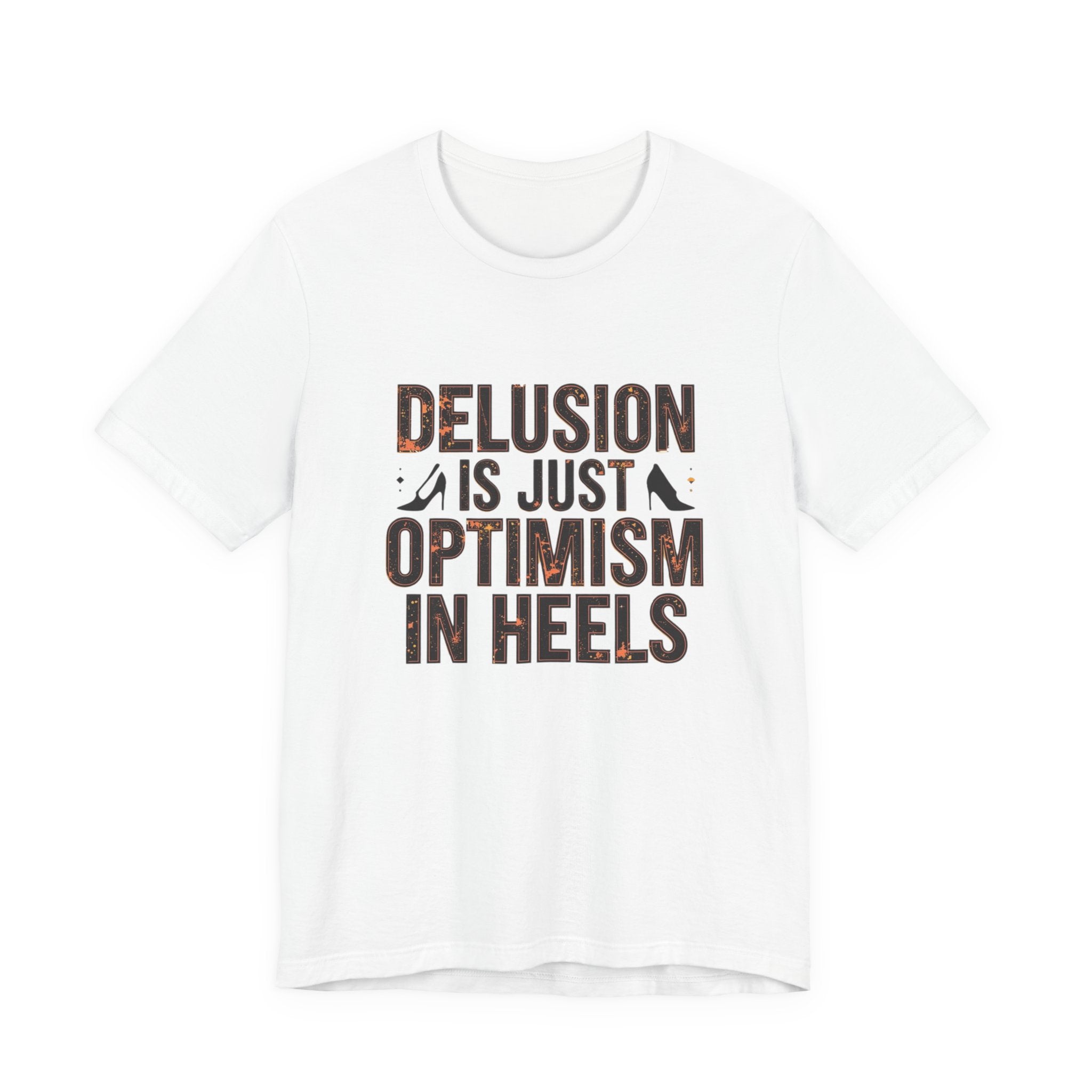 Delusion is just Optimism in Heels - Unisex Tee