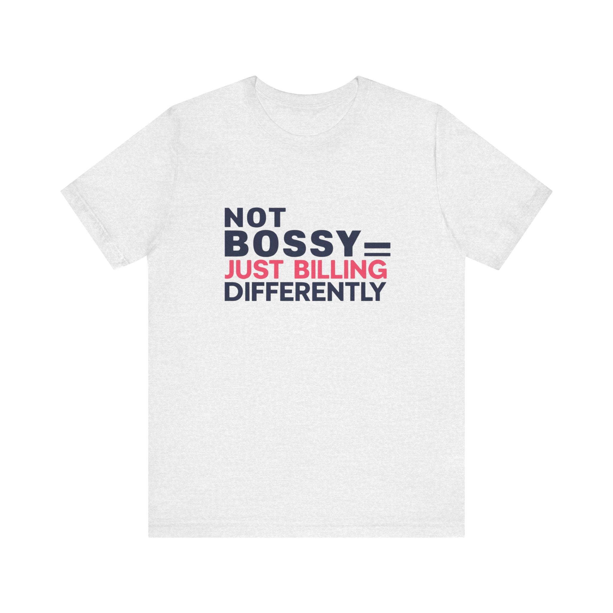 Not Bossy Just Billing Differently Tee, Empowerment T-Shirt, Motivation Shirt, Gift for Entrepreneurs, Funny Quote Tee, Short Sleeve Top