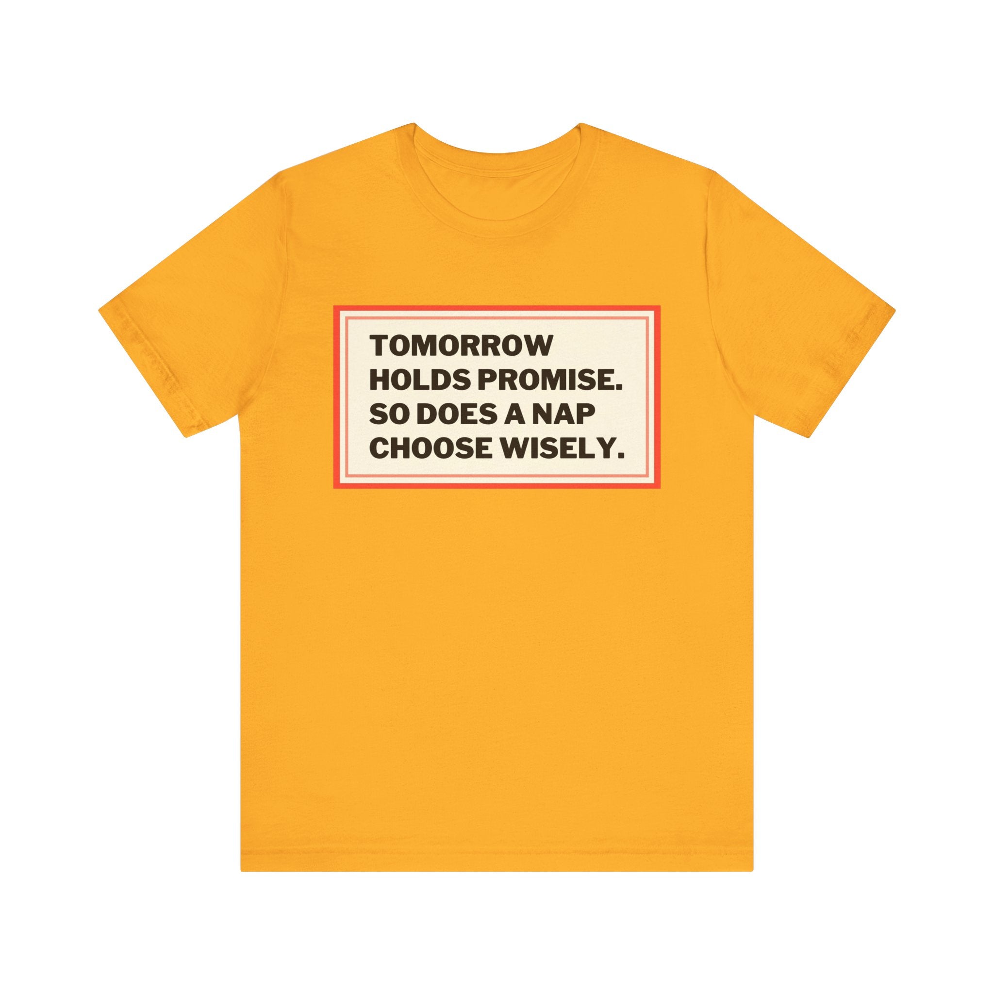 Tomorrow Holds Promise So Does A Nap - Mock Inspirational Quote Tee - Funny Graphic Tee - Unisex Jersey Tee