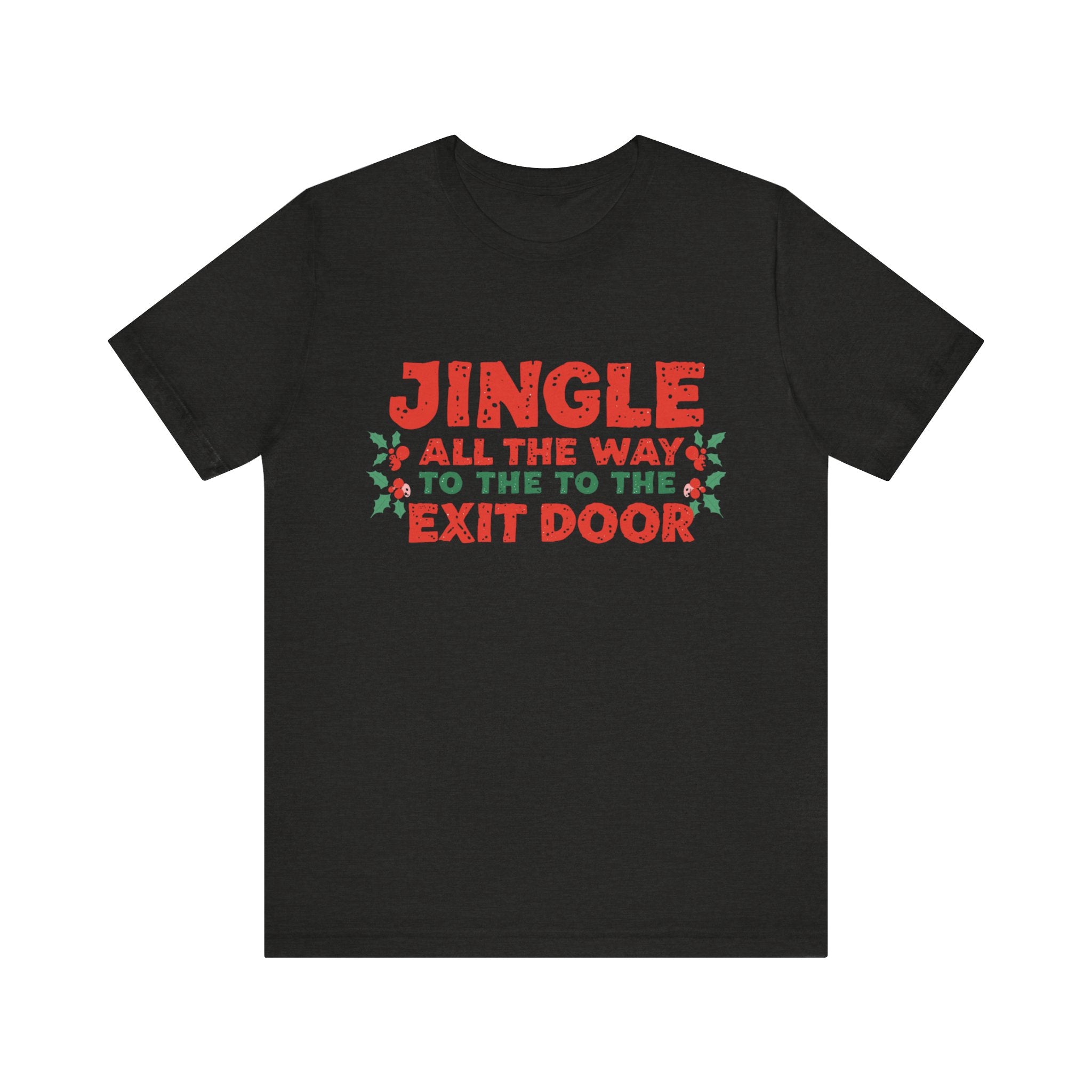 Jingle All the Way to the Exit Door, Fun Humorous Holiday Graphic Tee, Unisex Jersey Tee