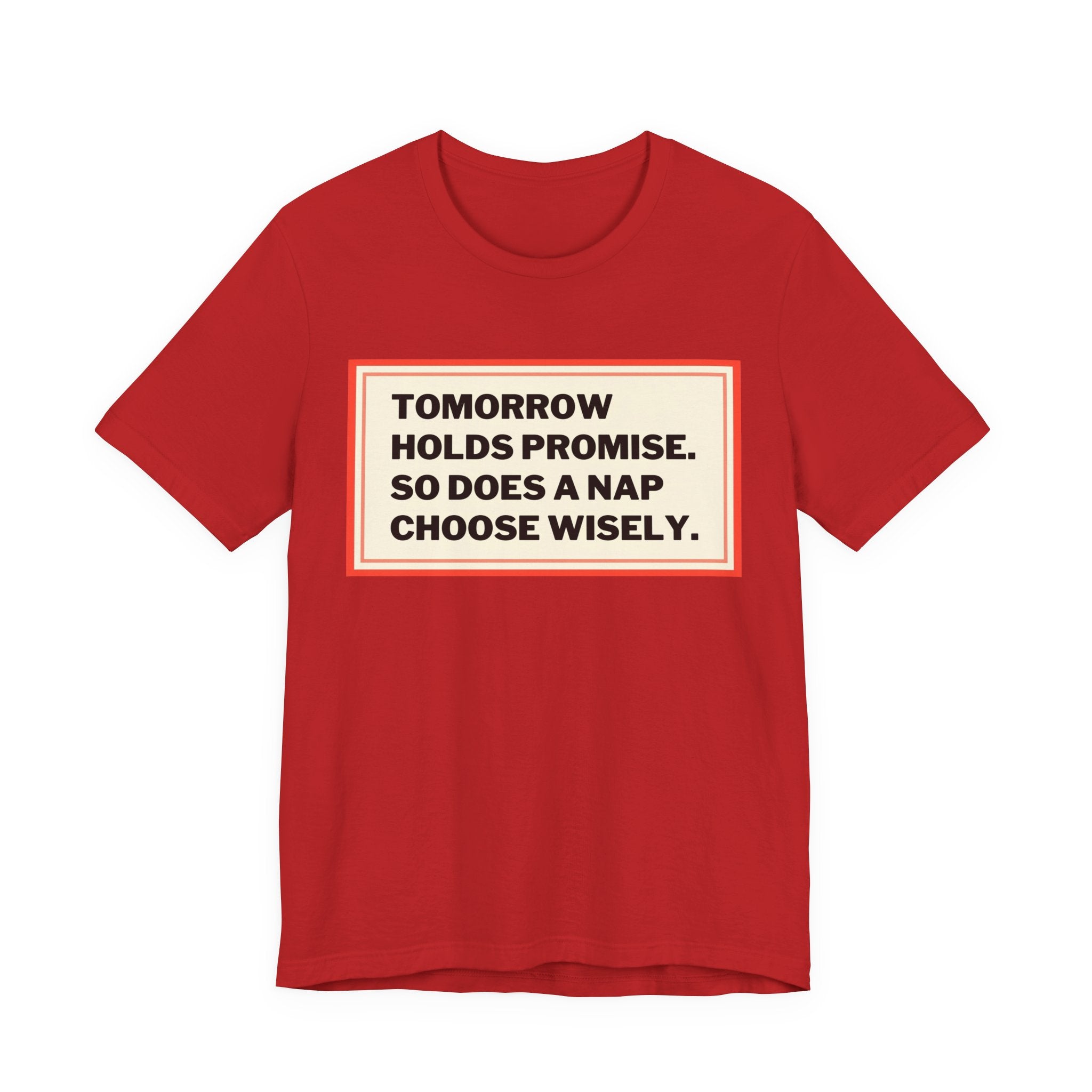 Tomorrow Holds Promise So Does A Nap - Mock Inspirational Quote Tee - Funny Graphic Tee - Unisex Jersey Tee
