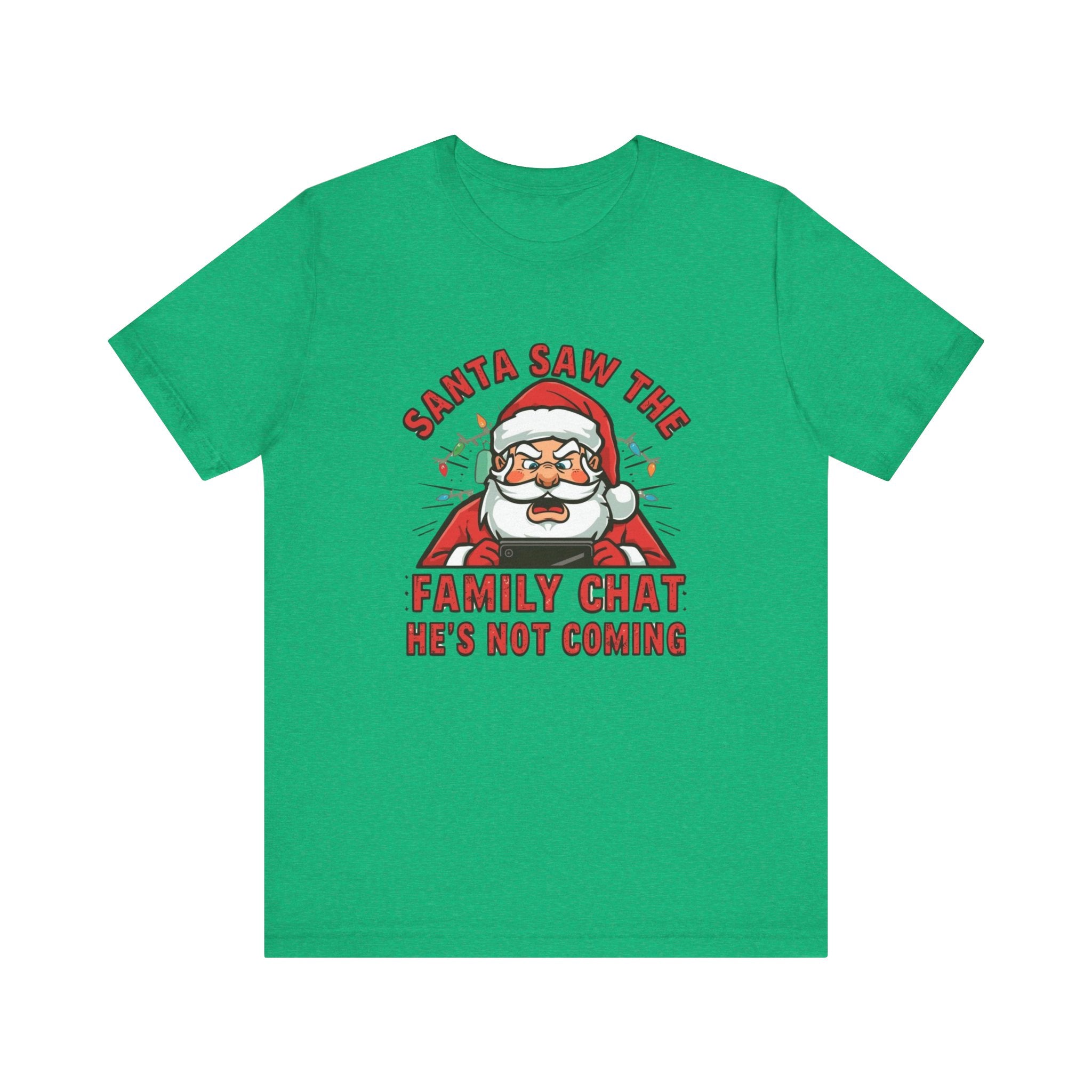 Santa Saw the Family Chat -- He is not Coming, Fun Humorous Holiday Graphic Tee, Unisex Jersey Tee
