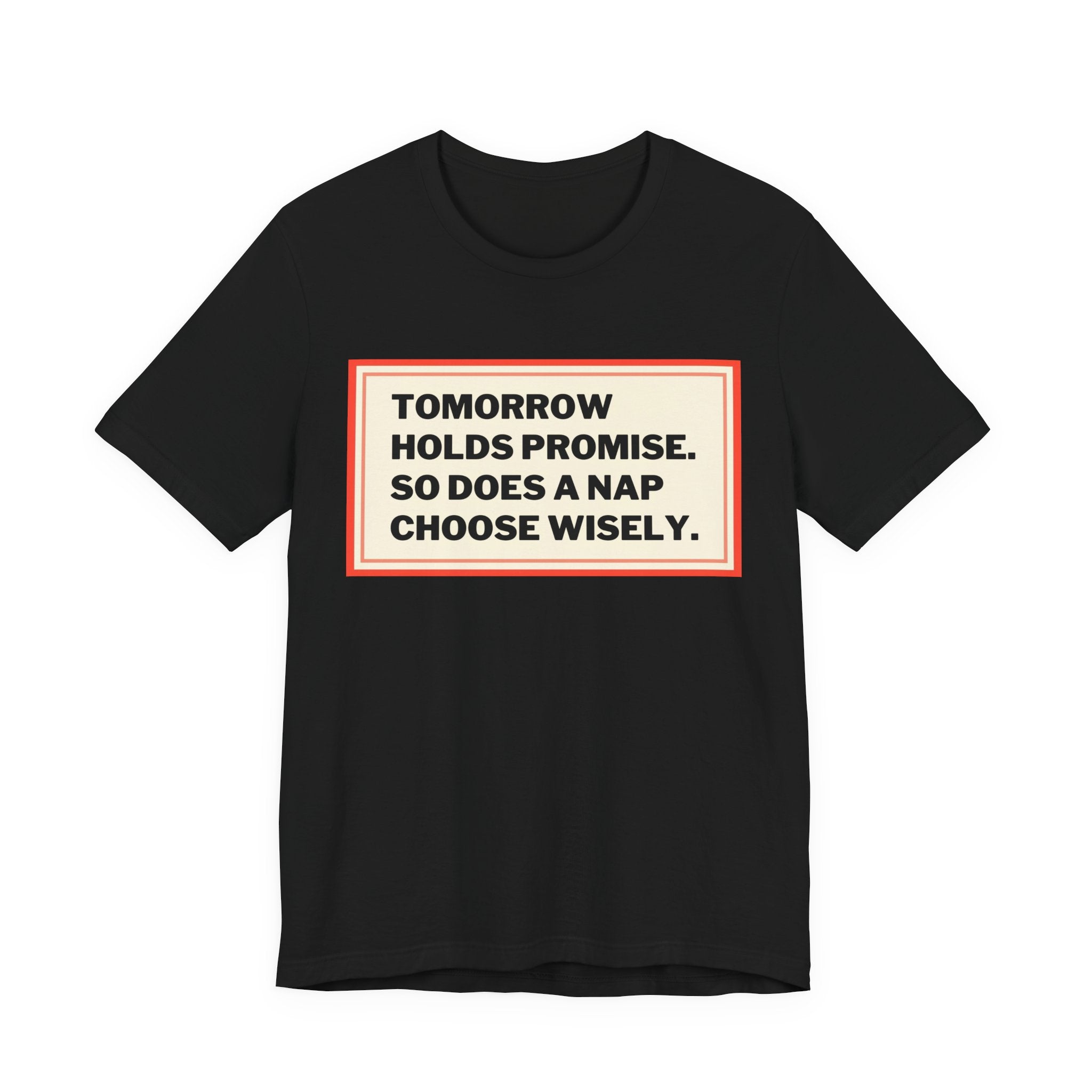 Tomorrow Holds Promise So Does A Nap - Mock Inspirational Quote Tee - Funny Graphic Tee - Unisex Jersey Tee