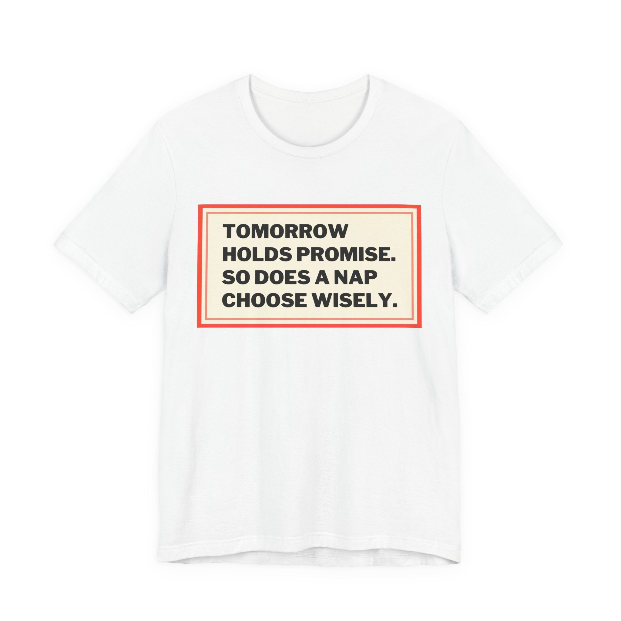 Tomorrow Holds Promise So Does A Nap - Mock Inspirational Quote Tee - Funny Graphic Tee - Unisex Jersey Tee