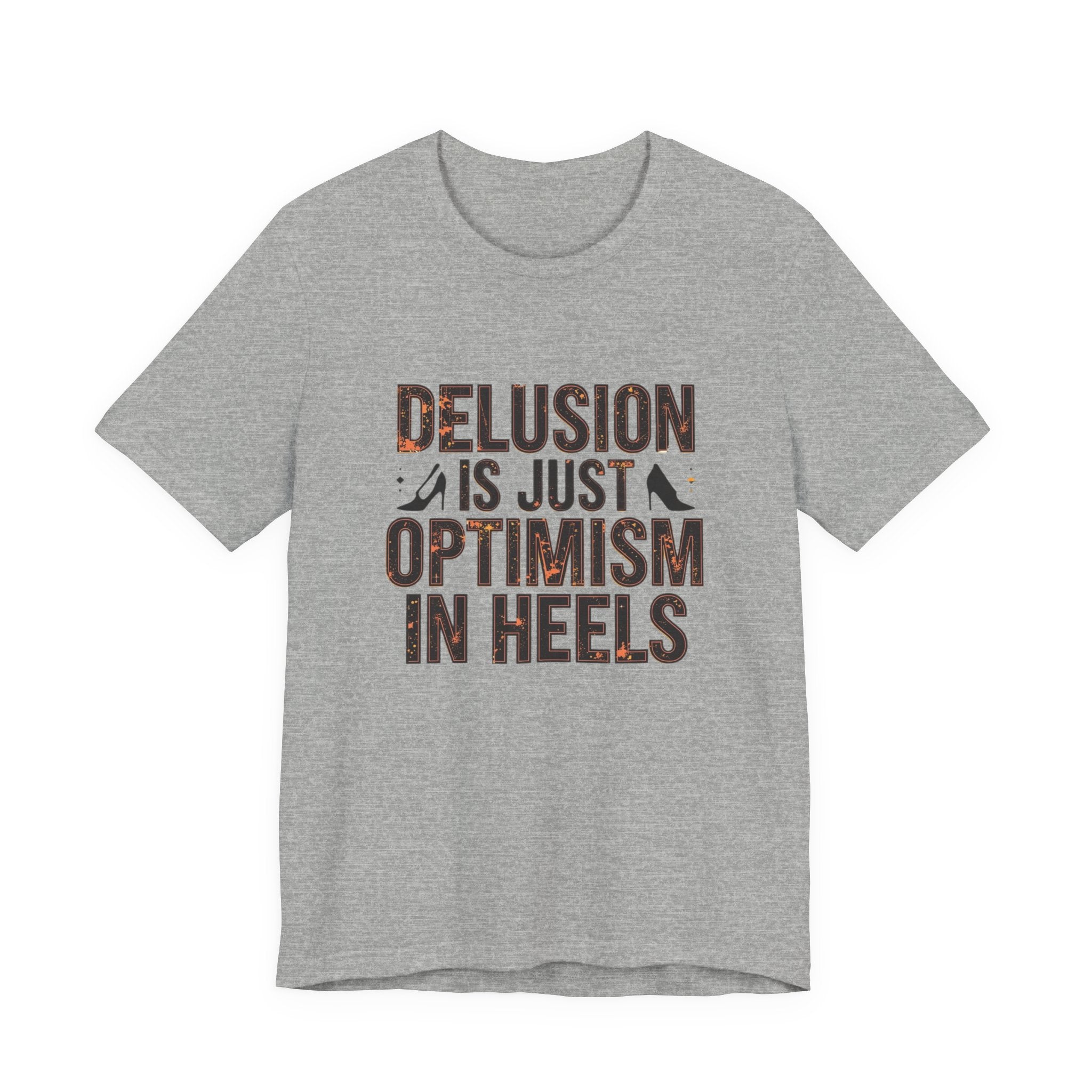 Delusion is just Optimism in Heels - Unisex Tee