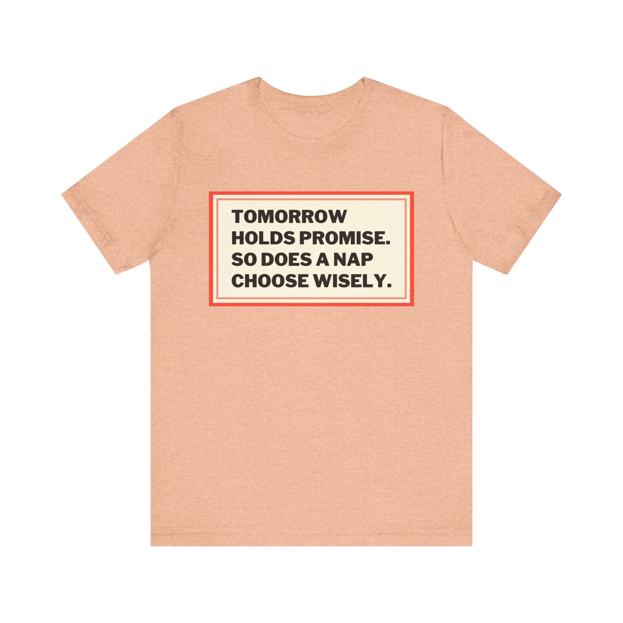 Tomorrow Holds Promise So Does A Nap - Mock Inspirational Quote Tee - Funny Graphic Tee - Unisex Jersey Tee